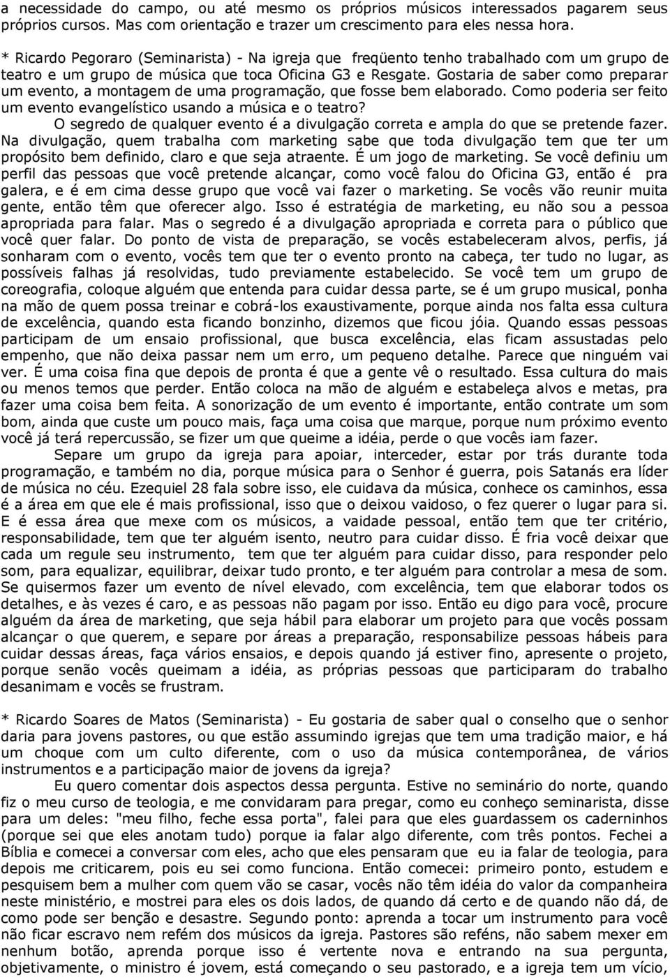 Gostaria de saber como preparar um evento, a montagem de uma programação, que fosse bem elaborado. Como poderia ser feito um evento evangelístico usando a música e o teatro?