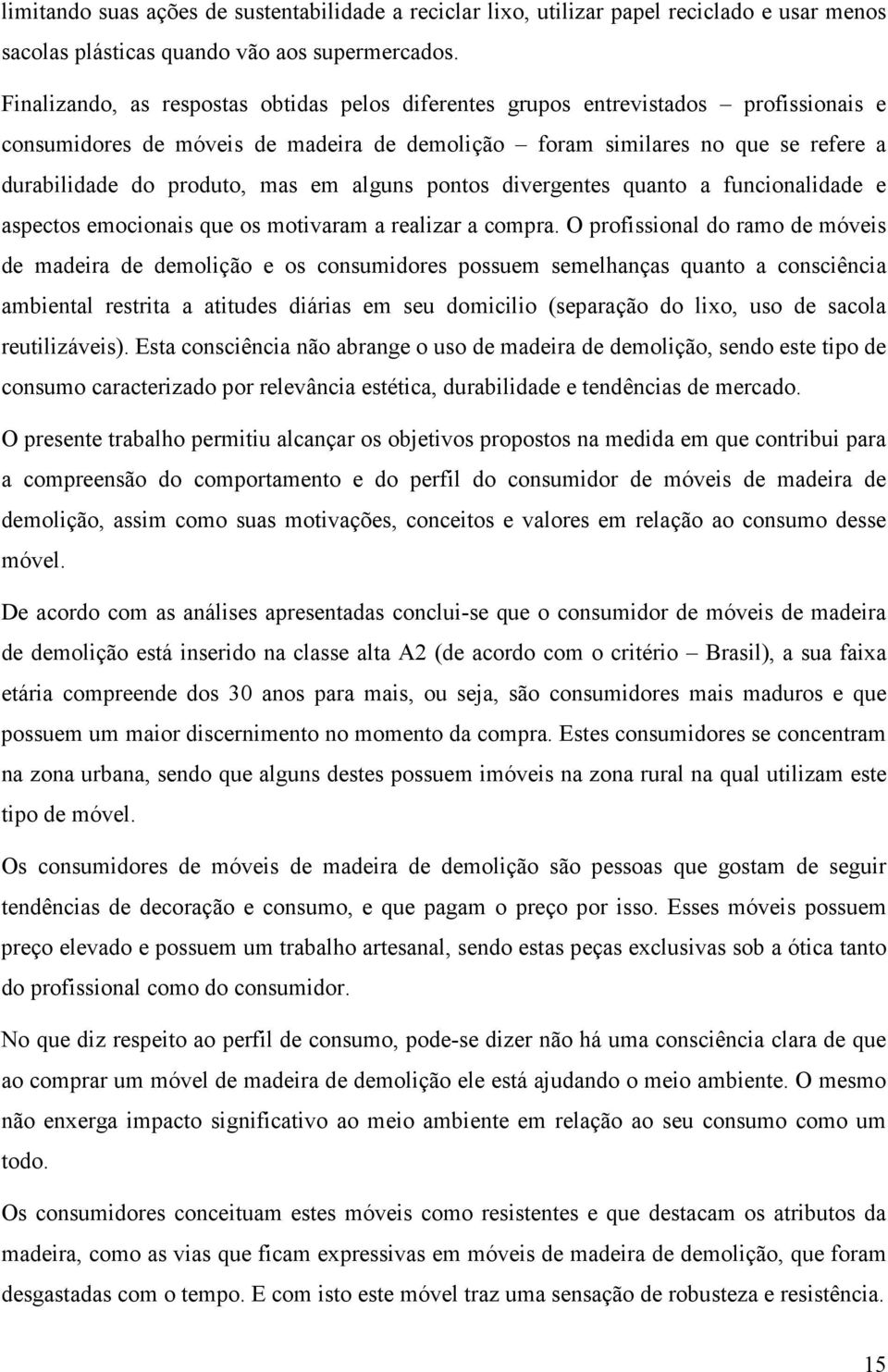 em alguns pontos divergentes quanto a funcionalidade e aspectos emocionais que os motivaram a realizar a compra.