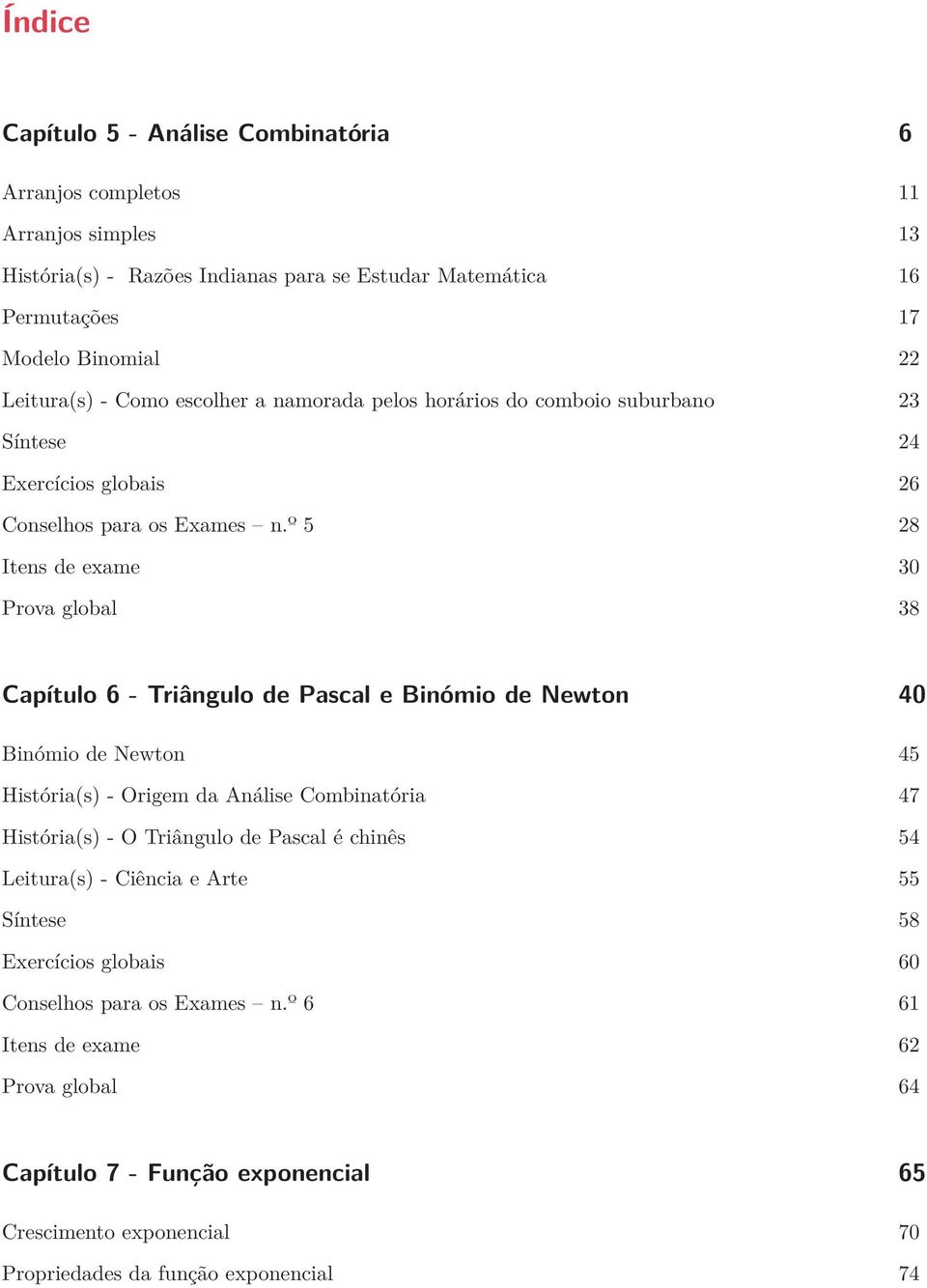 º 5 28 Itens de exame 30 Prova global 38 Capítulo 6 - Triângulo de Pascal e Binómio de Newton 40 Binómio de Newton 45 História(s) - Origem da Análise Combinatória 47 História(s) - O