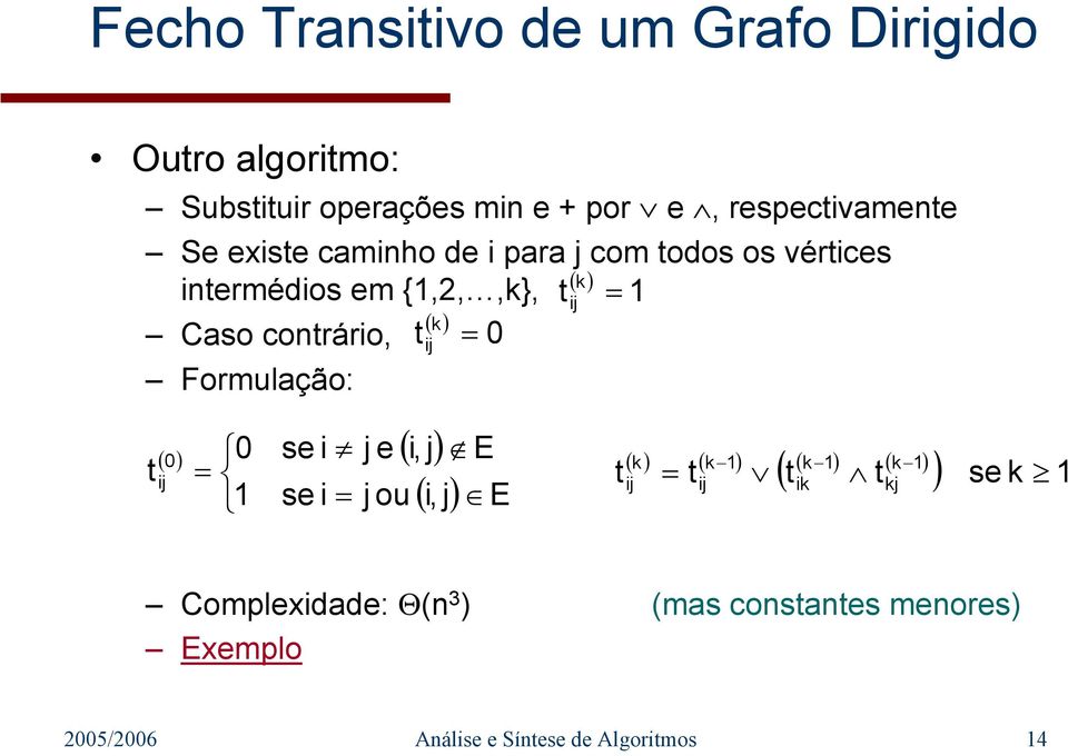 0 Formulação: = ( ) 0 se i j e ( i, j) = 1 se i = j ou ( i, j) t 0 E E t ( t t ) se k 1 ( k ) ( k 1) ( k 1) (