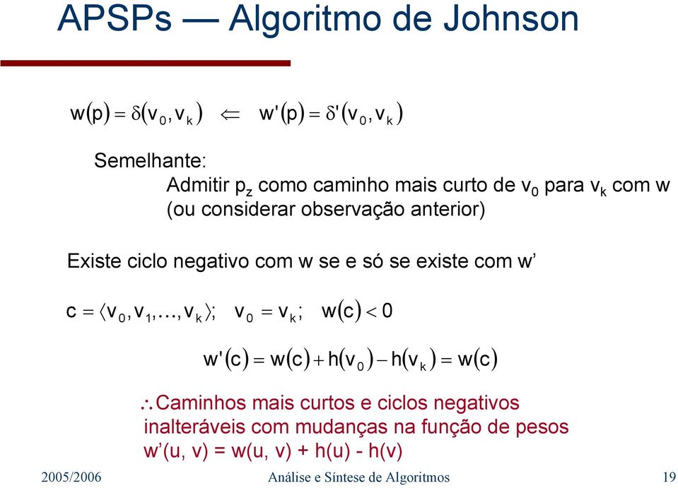 ) 0 = v 0,v1, K,v k ; v 0 = vk; w c < w' ( c) = w( c) + h( v ) h( v ) w( c) 0 k = Caminhos mais curtos e ciclos