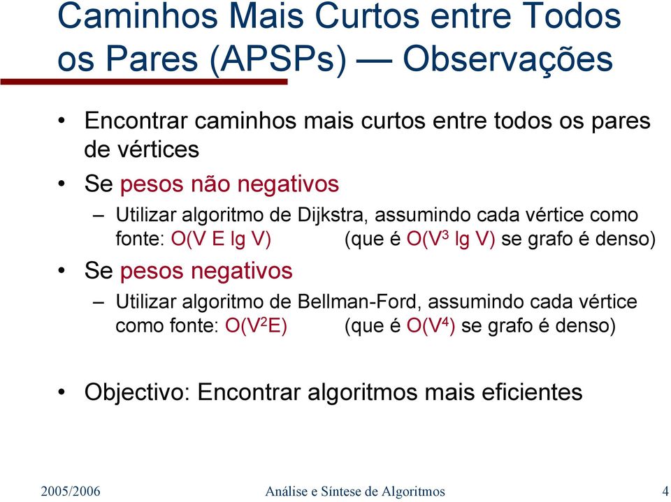 lg V) se grafo é denso) Se pesos negativos Utilizar algoritmo de Bellman-Ford, assumindo cada vértice como fonte: O(V 2