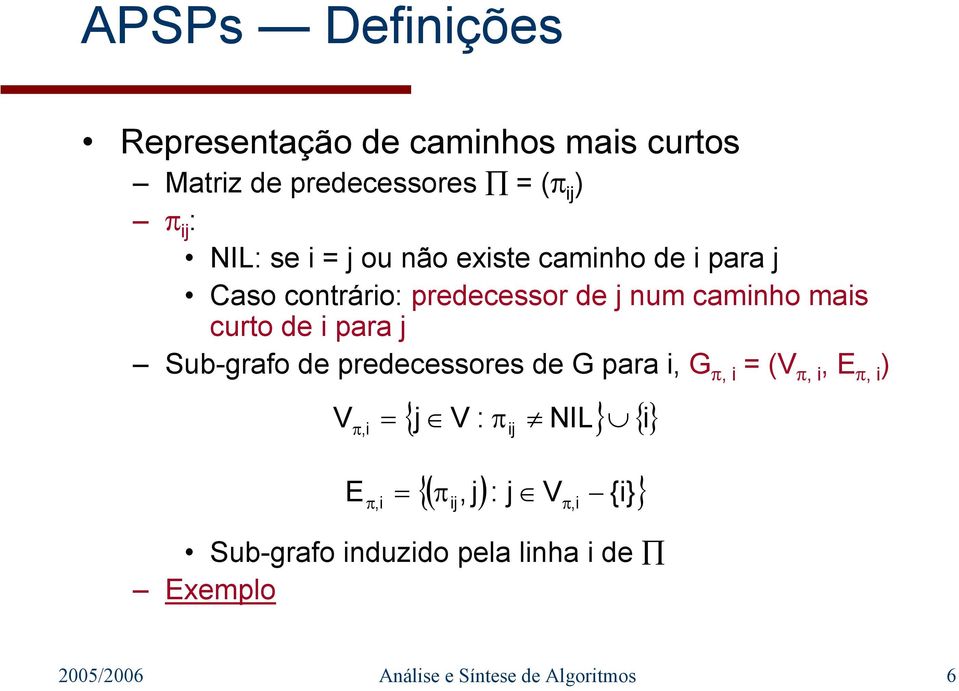 Sub-grafo de predecessores de G para i, G π, i = (V π, i, E π, i ) V { j V : π NIL} {} i π, i = E {( π,