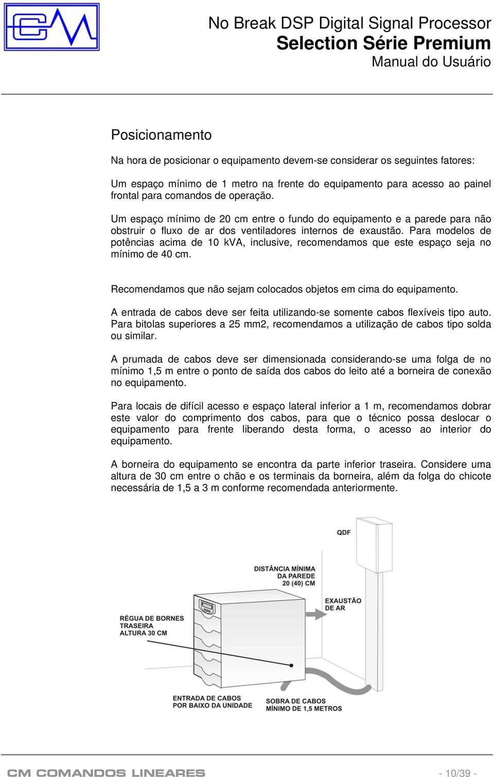 Para modelos de potências acima de 10 kva, inclusive, recomendamos que este espaço seja no mínimo de 40 cm. Recomendamos que não sejam colocados objetos em cima do equipamento.