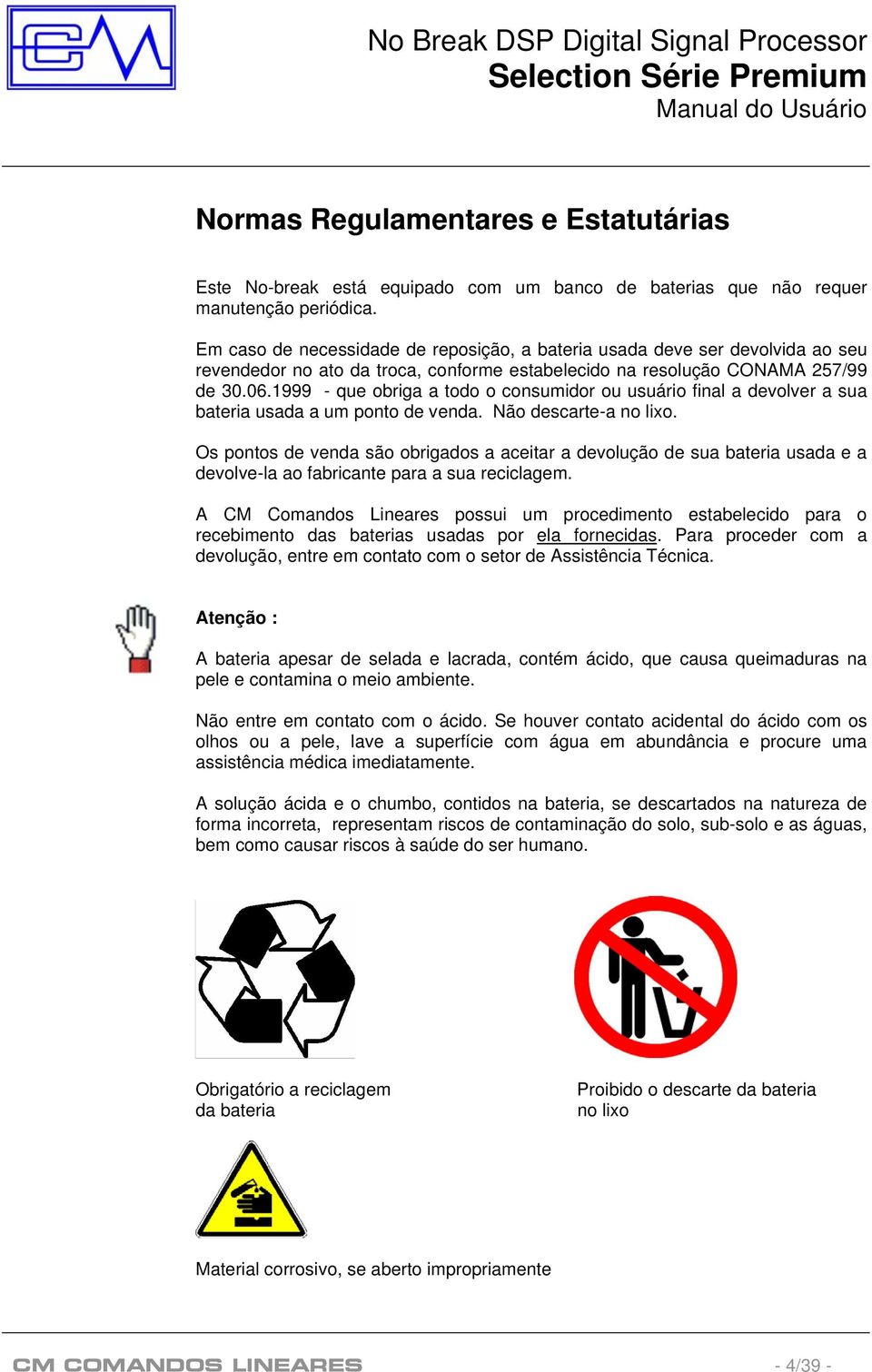 1999 - que obriga a todo o consumidor ou usuário final a devolver a sua bateria usada a um ponto de venda. Não descarte-a no lixo.