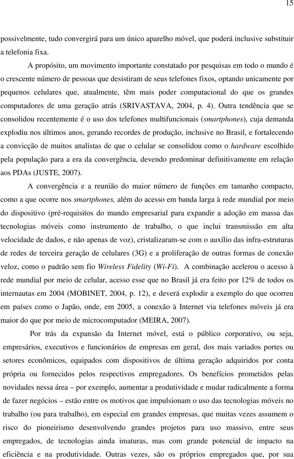 atualmente, têm mais poder computacional do que os grandes computadores de uma geração atrás (SRIVASTAVA, 2004, p. 4).