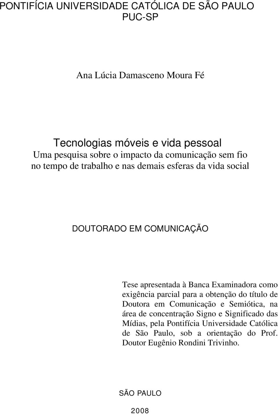 Examinadora como exigência parcial para a obtenção do título de Doutora em Comunicação e Semiótica, na área de concentração Signo e