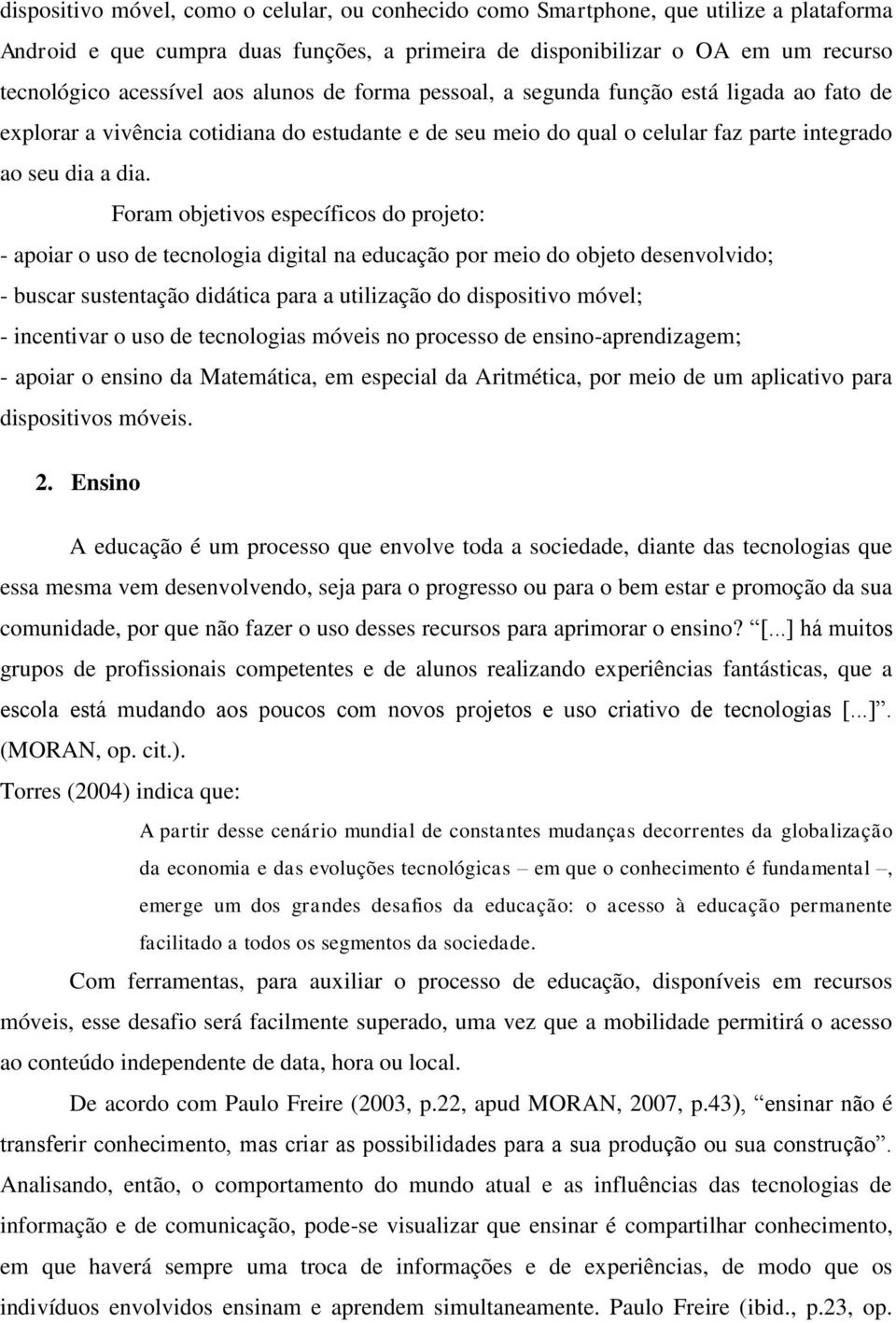 Foram objetivos específicos do projeto: - apoiar o uso de tecnologia digital na educação por meio do objeto desenvolvido; - buscar sustentação didática para a utilização do dispositivo móvel; -