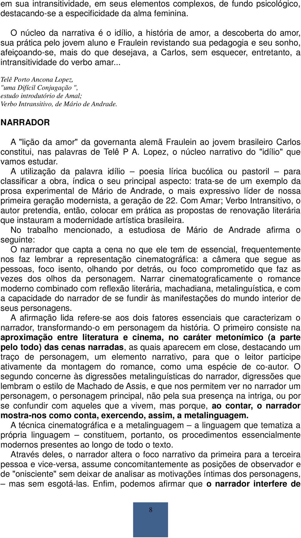 Carlos, sem esquecer, entretanto, a intransitividade do verbo amar... Telê Porto Ancona Lopez, "uma Difícil Conjugação ", estudo introdutório de Amal; Verbo Intransitivo, de Mário de Andrade.