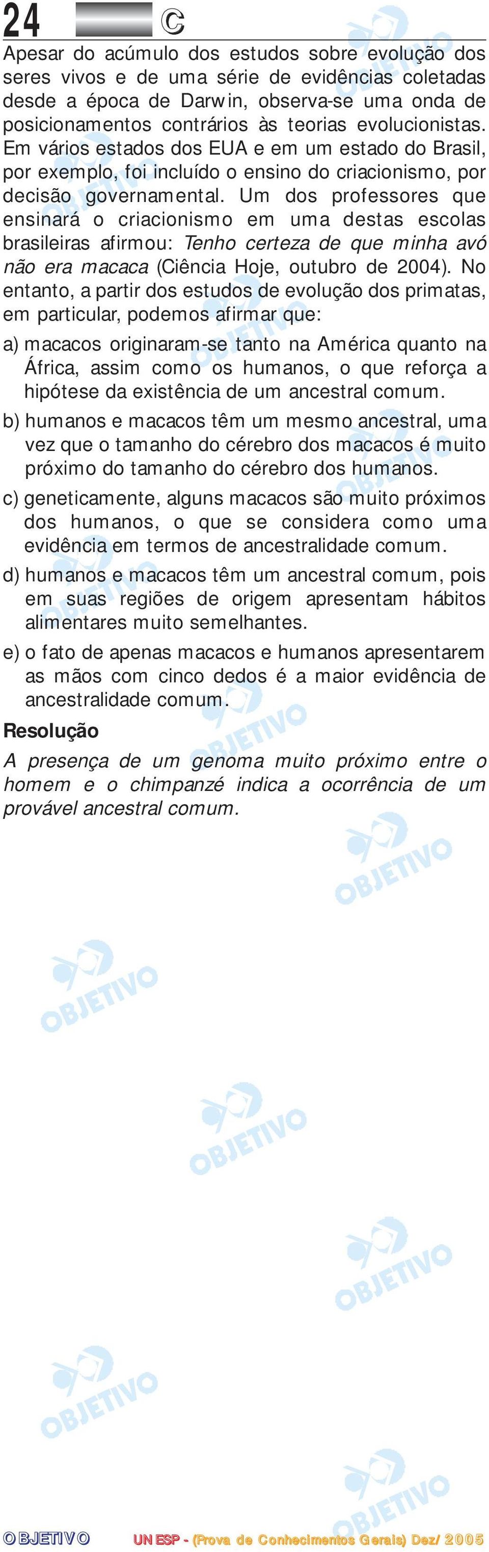 Um dos professores que ensinará o criacionismo em uma destas escolas brasileiras afirmou: Tenho certeza de que minha avó não era macaca (Ciência Hoje, outubro de 2004).