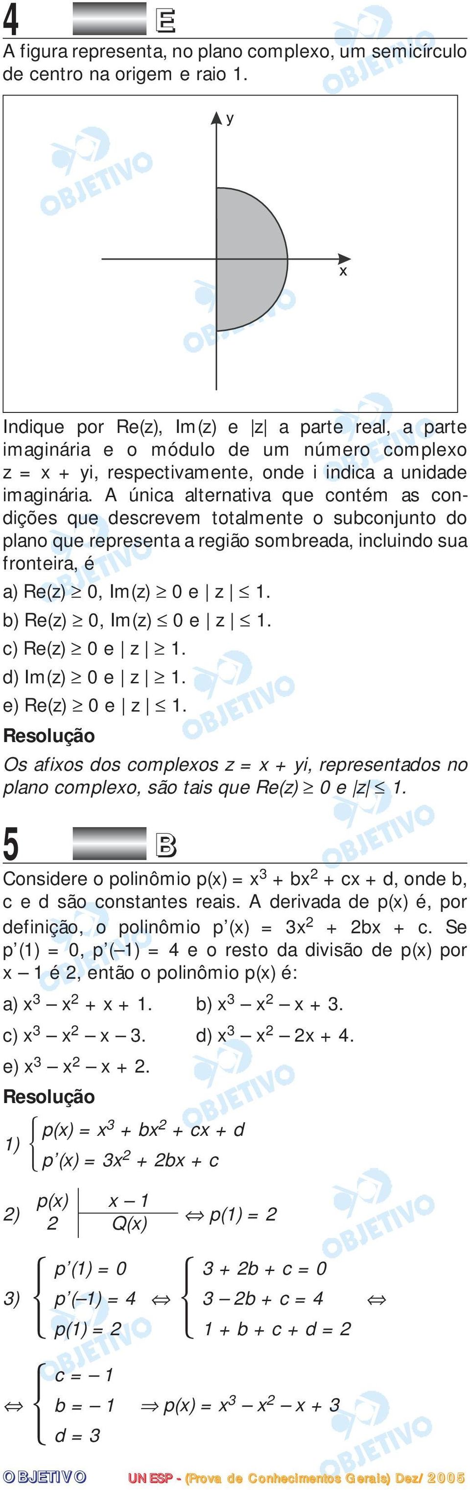 A única alternativa que contém as condições que descrevem totalmente o subconjunto do plano que representa a região sombreada, incluindo sua fronteira, é a) Re(z) 0, Im(z) 0 e z 1.