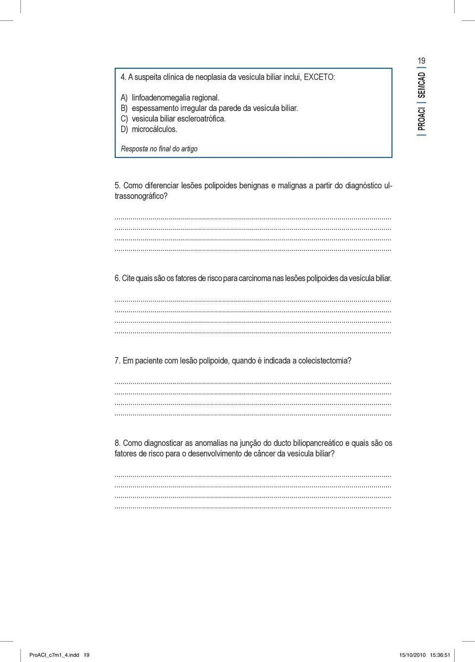 Como diferenciar lesões polipoides benignas e malignas a partir do diagnóstico ultrassonográfico? 6.