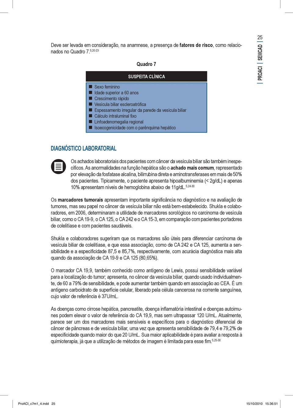 fixo Linfoadenomegalia regional Isoecogenicidade com o parênquima hepático 25 PROACI SEMCAD Diagnóstico laboratorial Os achados laboratoriais dos pacientes com câncer da vesícula biliar são também