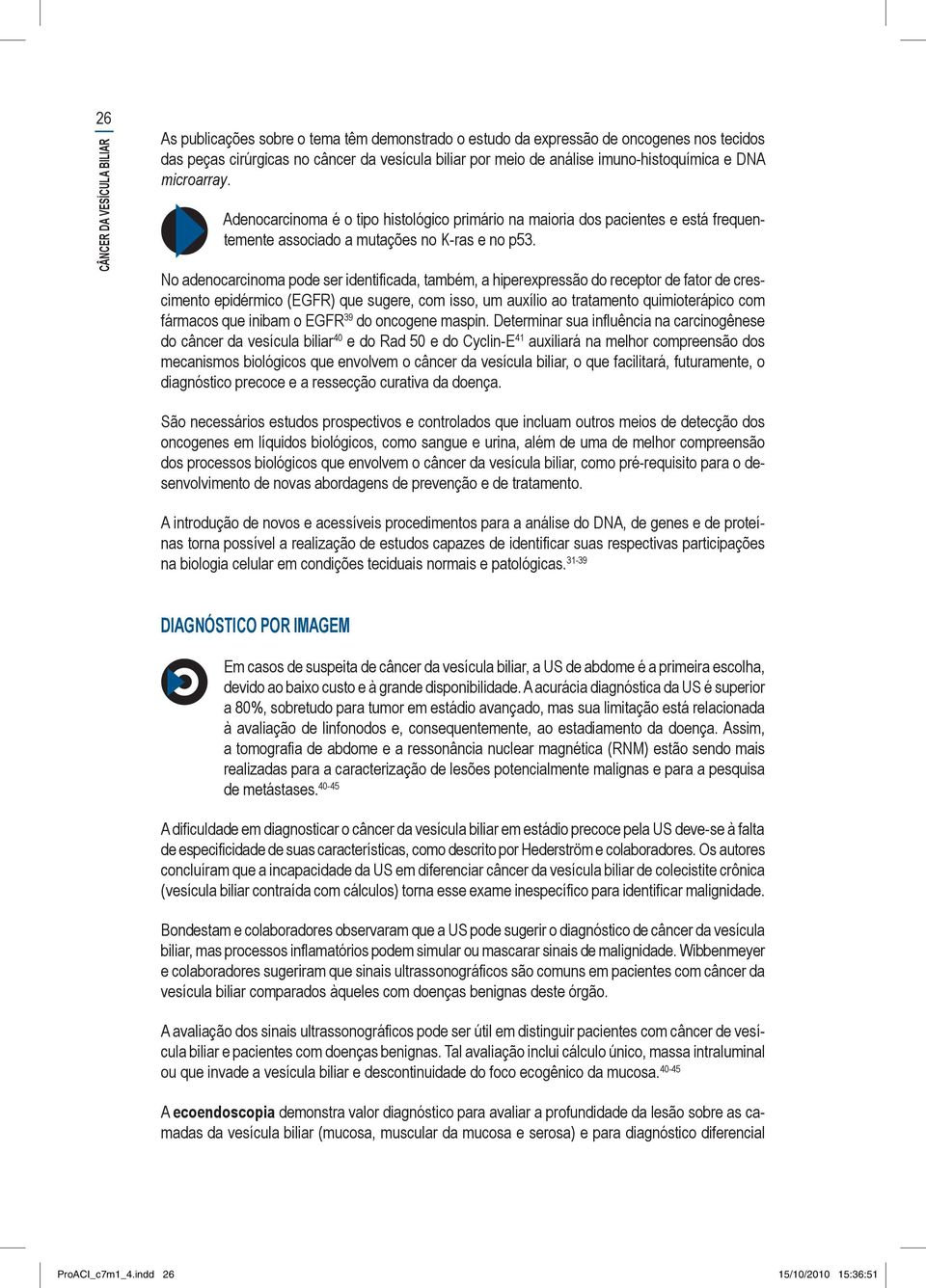 No adenocarcinoma pode ser identificada, também, a hiperexpressão do receptor de fator de crescimento epidérmico (EGFR) que sugere, com isso, um auxílio ao tratamento quimioterápico com fármacos que