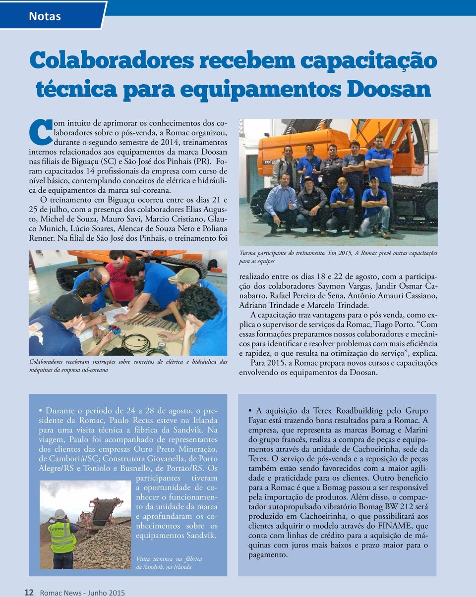 Foram capacitados 14 profissionais da empresa com curso de nível básico, contemplando conceitos de elétrica e hidráulica de equipamentos da marca sul-coreana.