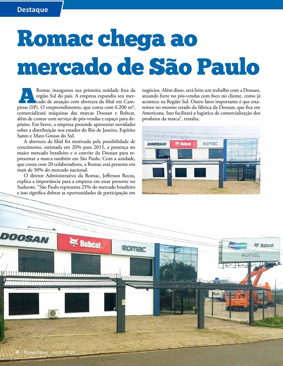 Em breve, a empresa pretende apresentar novidades sobre a distribuição nos estados do Rio de Janeiro, Espírito Santo e Mato Grosso do Sul.
