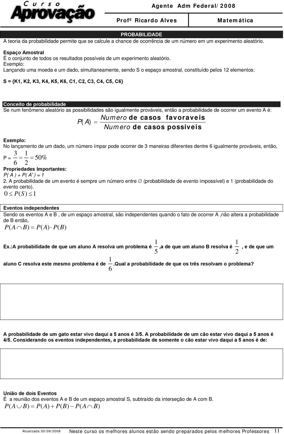 Exemplo: Lançando uma moeda e um dado, simultaneamente, sendo S o espaço amostral, constituído pelos 12 elementos: S = {K1, K2, K3, K4, K5, K6, C1, C2, C3, C4, C5, C6} Conceito de probabilidade Se