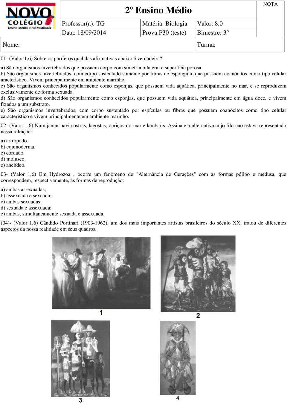 b) São organismos invertebrados, com corpo sustentado somente por fibras de espongina, que possuem coanócitos como tipo celular aracterístico. Vivem principalmente em ambiente marinho.