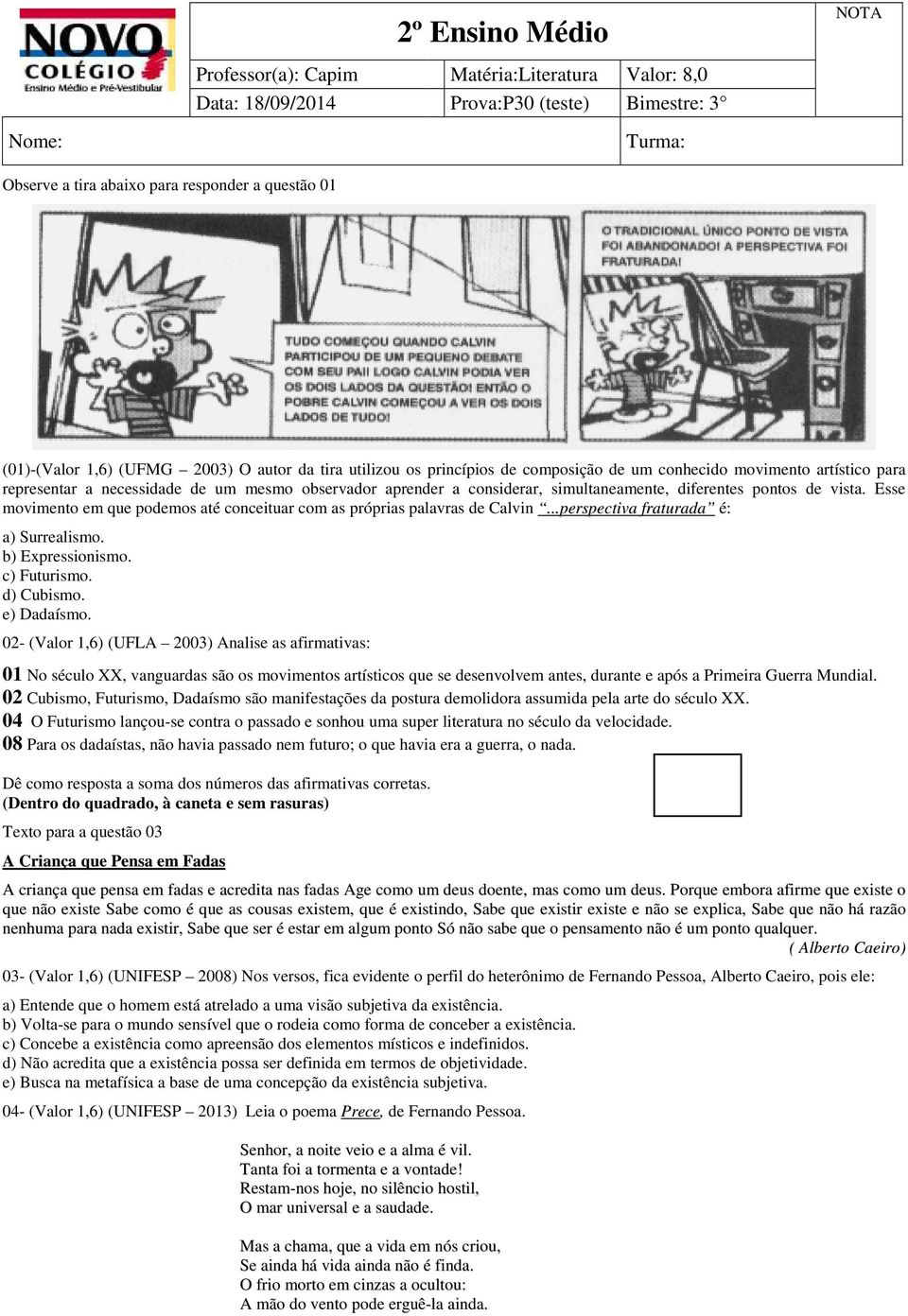 Esse movimento em que podemos até conceituar com as próprias palavras de Calvin...perspectiva fraturada é: a) Surrealismo. b) Expressionismo. c) Futurismo. d) Cubismo. e) Dadaísmo.