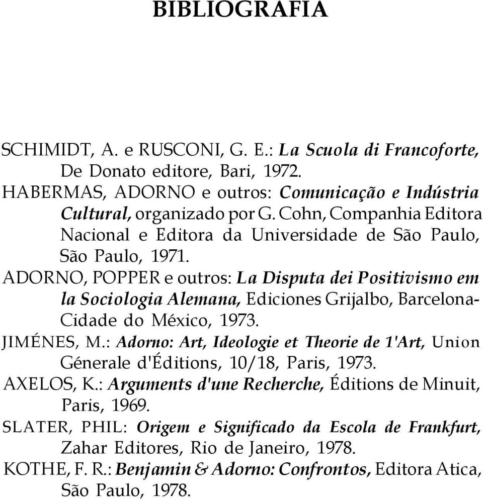 ADORNO, POPPER e outros: La Disputa dei Positivismo em la Sociologia Alemana, Ediciones Grijalbo, Barcelona- Cidade do México, 1973. JIMÉNES, M.