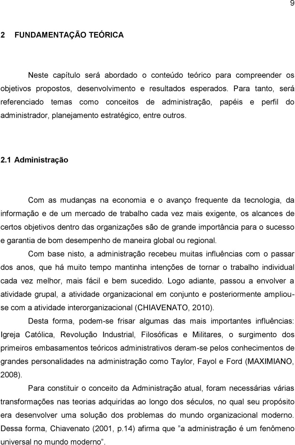 1 Administração Com as mudanças na economia e o avanço frequente da tecnologia, da informação e de um mercado de trabalho cada vez mais exigente, os alcances de certos objetivos dentro das