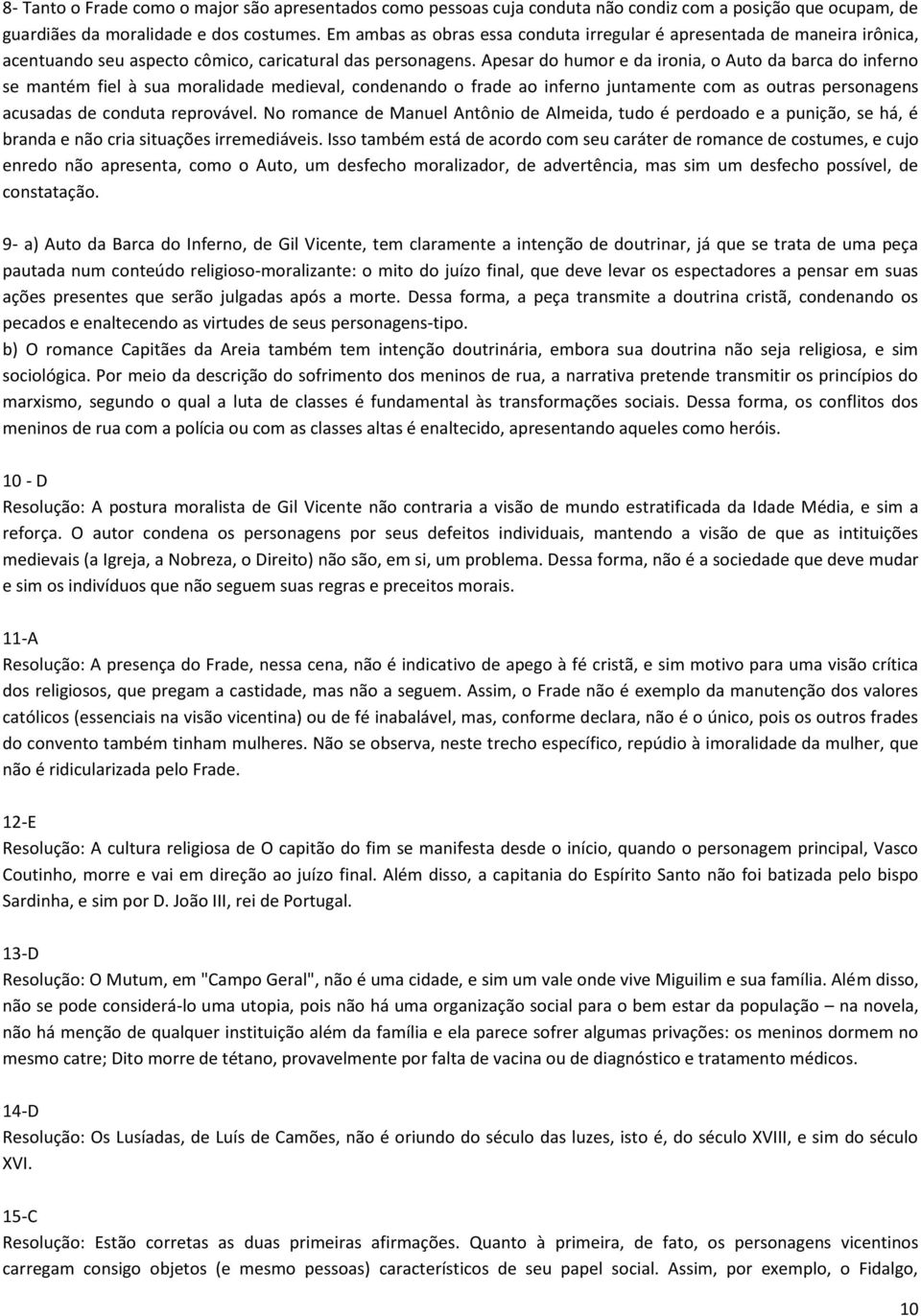 Apesar do humor e da ironia, o Auto da barca do inferno se mantém fiel à sua moralidade medieval, condenando o frade ao inferno juntamente com as outras personagens acusadas de conduta reprovável.