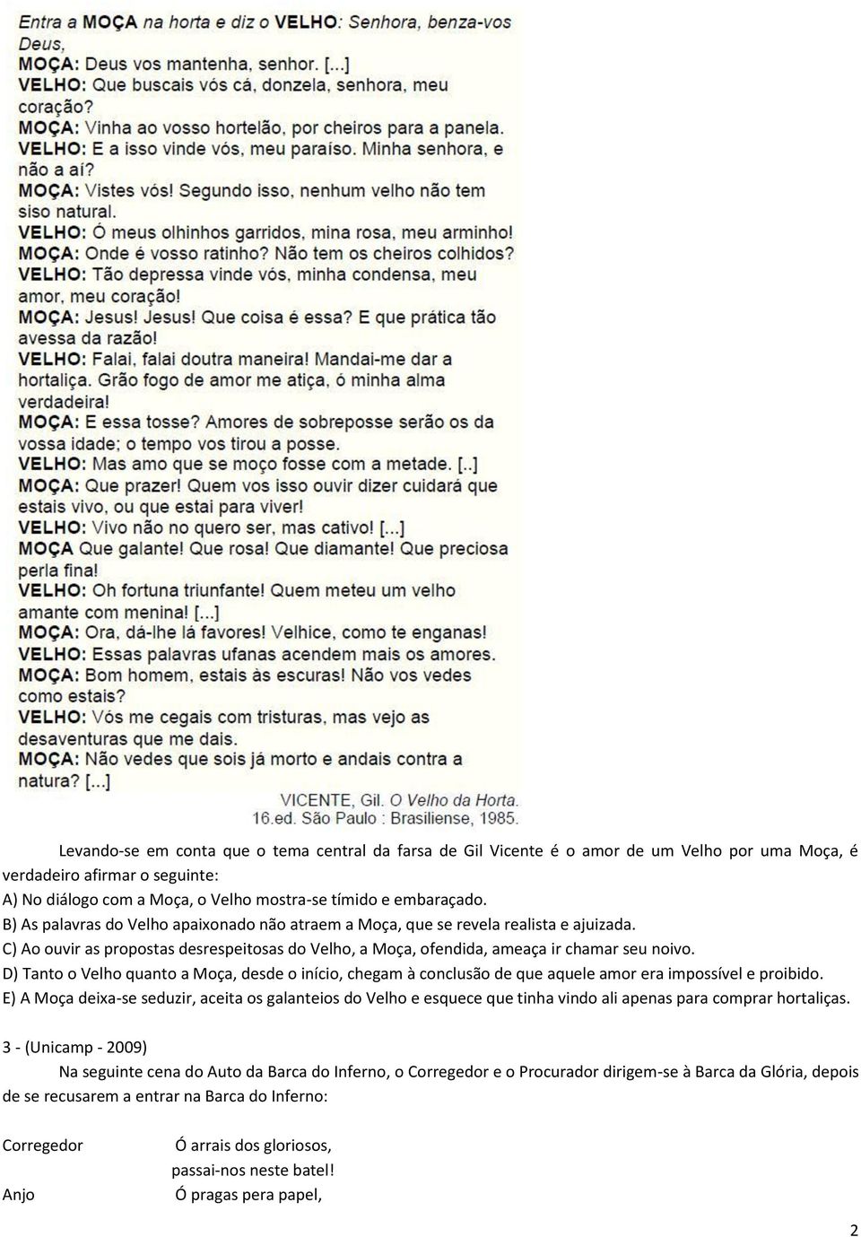 D) Tanto o Velho quanto a Moça, desde o início, chegam à conclusão de que aquele amor era impossível e proibido.