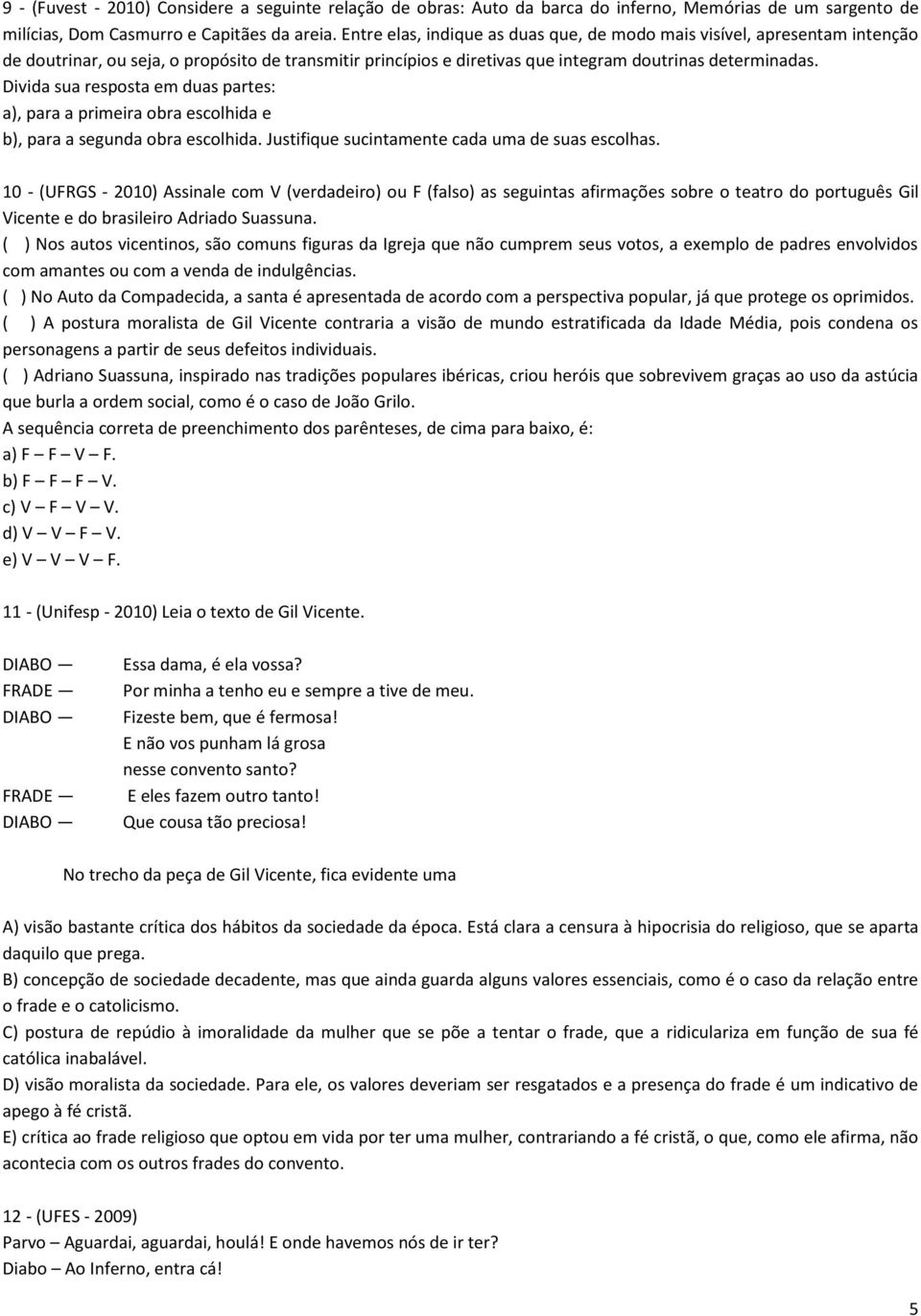 Divida sua resposta em duas partes: a), para a primeira obra escolhida e b), para a segunda obra escolhida. Justifique sucintamente cada uma de suas escolhas.