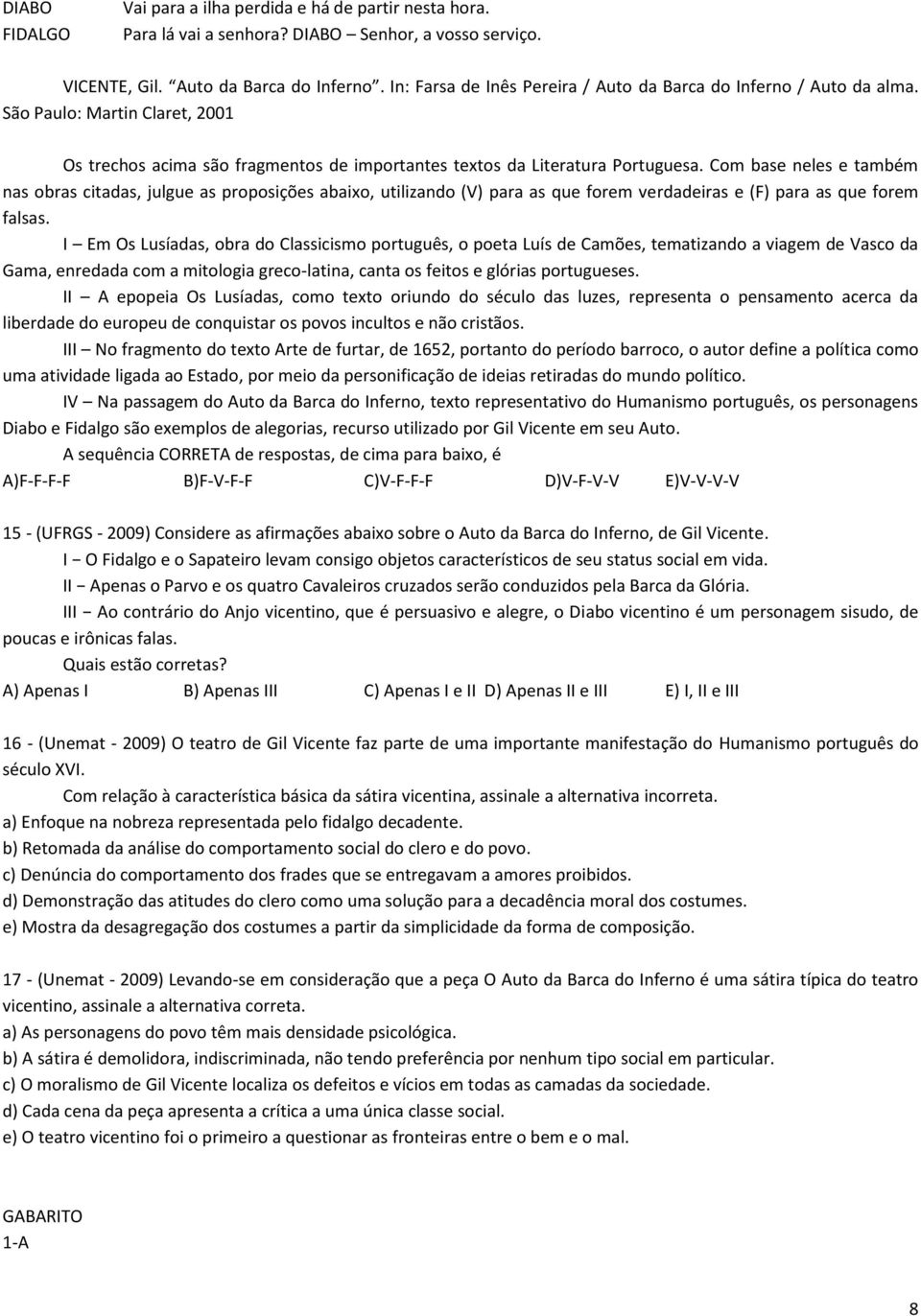 Com base neles e também nas obras citadas, julgue as proposições abaixo, utilizando (V) para as que forem verdadeiras e (F) para as que forem falsas.