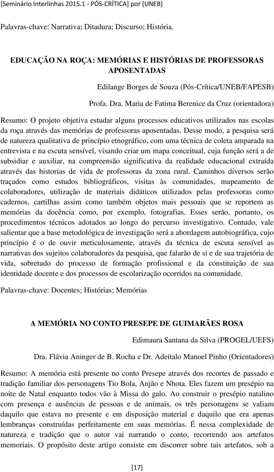 Maria de Fatima Berenice da Cruz (orientadora) Resumo: O projeto objetiva estudar alguns processos educativos utilizados nas escolas da roça através das memórias de professoras aposentadas.