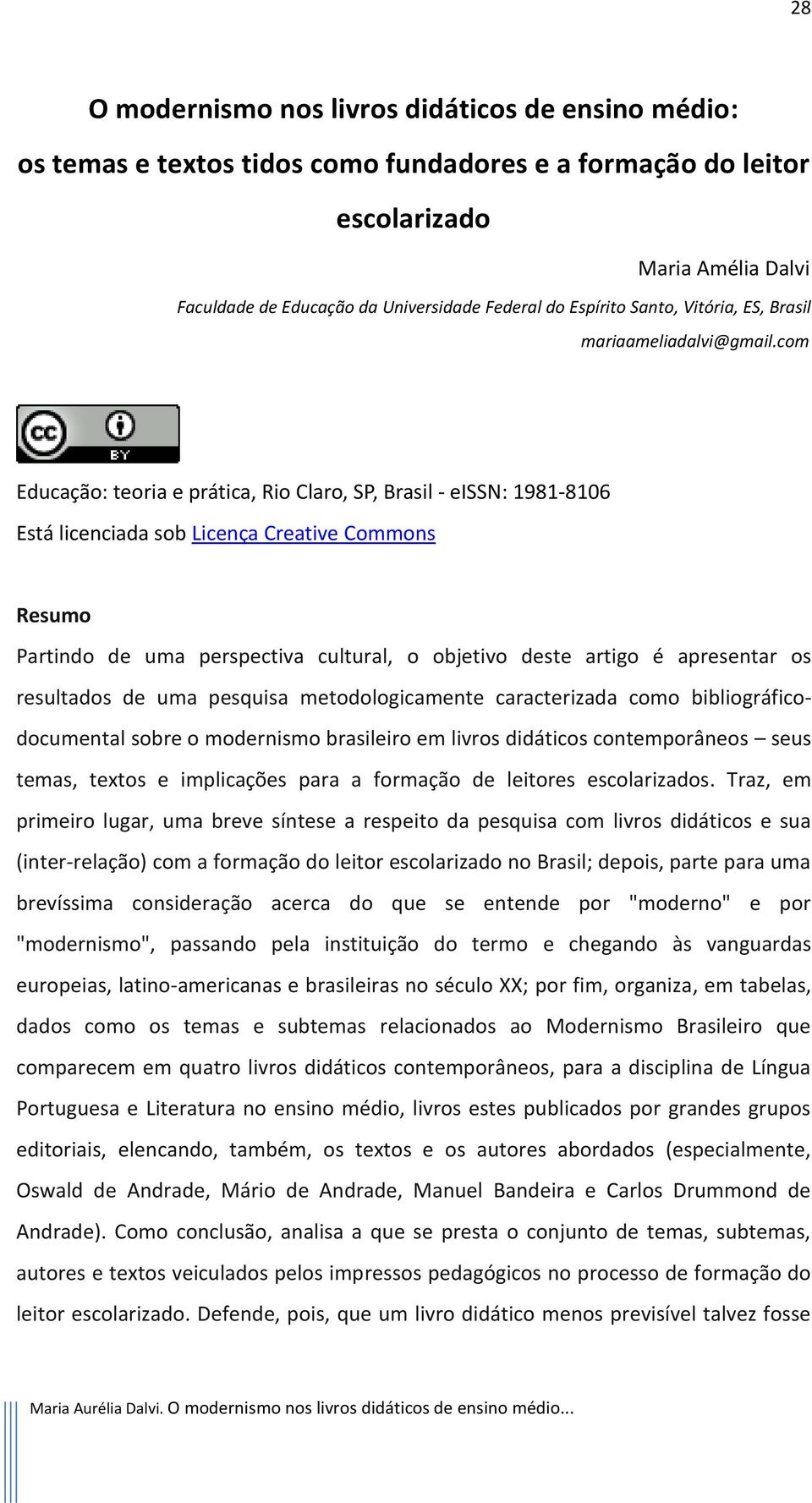 com Educação: teoria e prática, Rio Claro, SP, Brasil - eissn: 1981-8106 Está licenciada sob Licença Creative Commons Resumo Partindo de uma perspectiva cultural, o objetivo deste artigo é apresentar