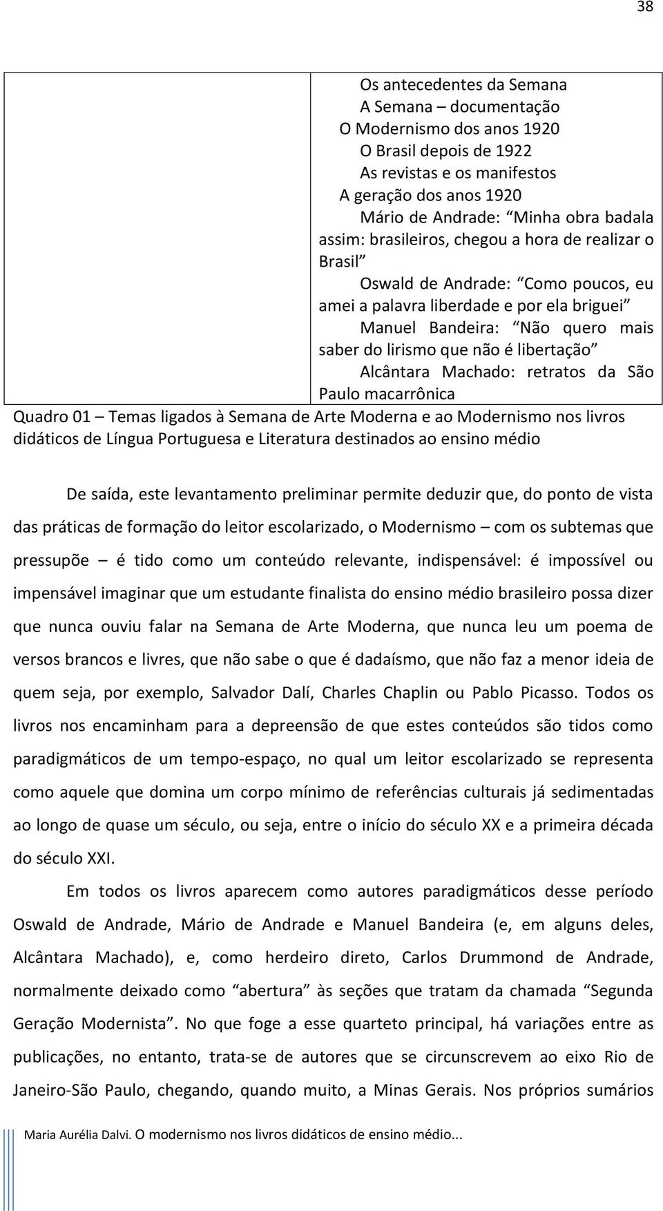 Machado: retratos da São Paulo macarrônica Quadro 01 Temas ligados à Semana de Arte Moderna e ao Modernismo nos livros didáticos de Língua Portuguesa e Literatura destinados ao ensino médio De saída,