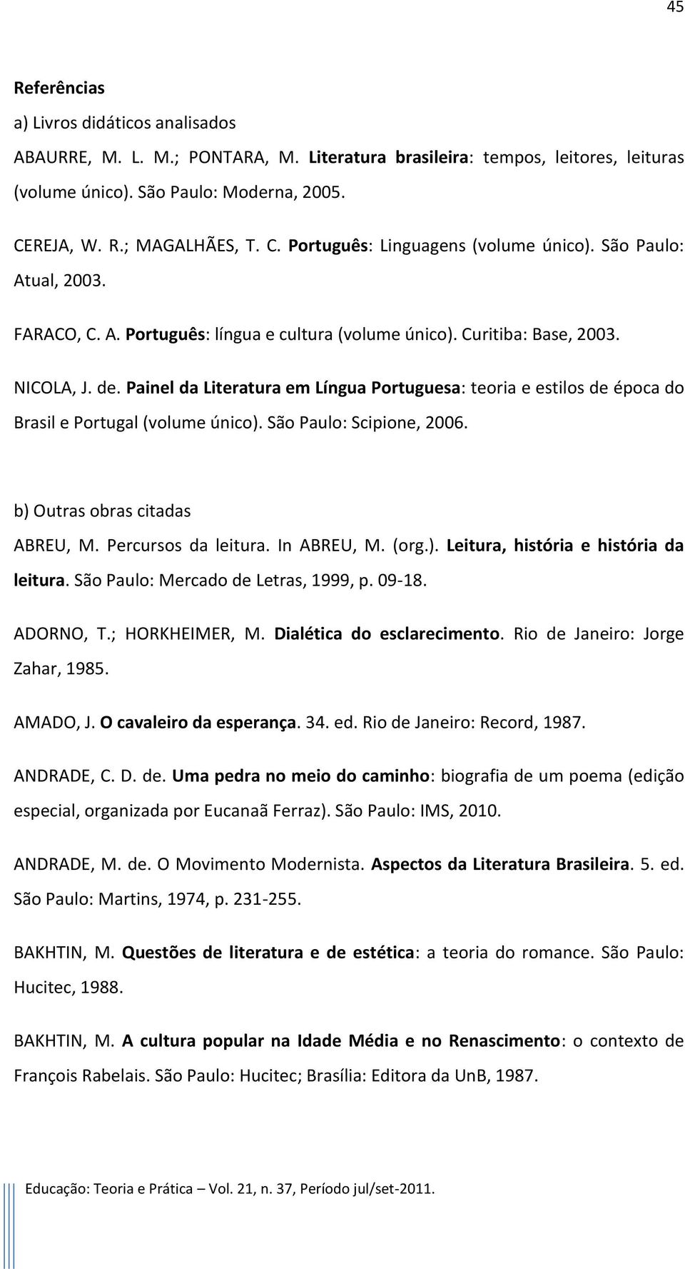 Painel da Literatura em Língua Portuguesa: teoria e estilos de época do Brasil e Portugal (volume único). São Paulo: Scipione, 2006. b) Outras obras citadas ABREU, M. Percursos da leitura.