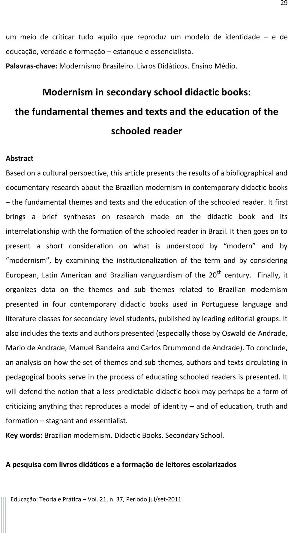 Modernism in secondary school didactic books: the fundamental themes and texts and the education of the schooled reader Abstract Based on a cultural perspective, this article presents the results of