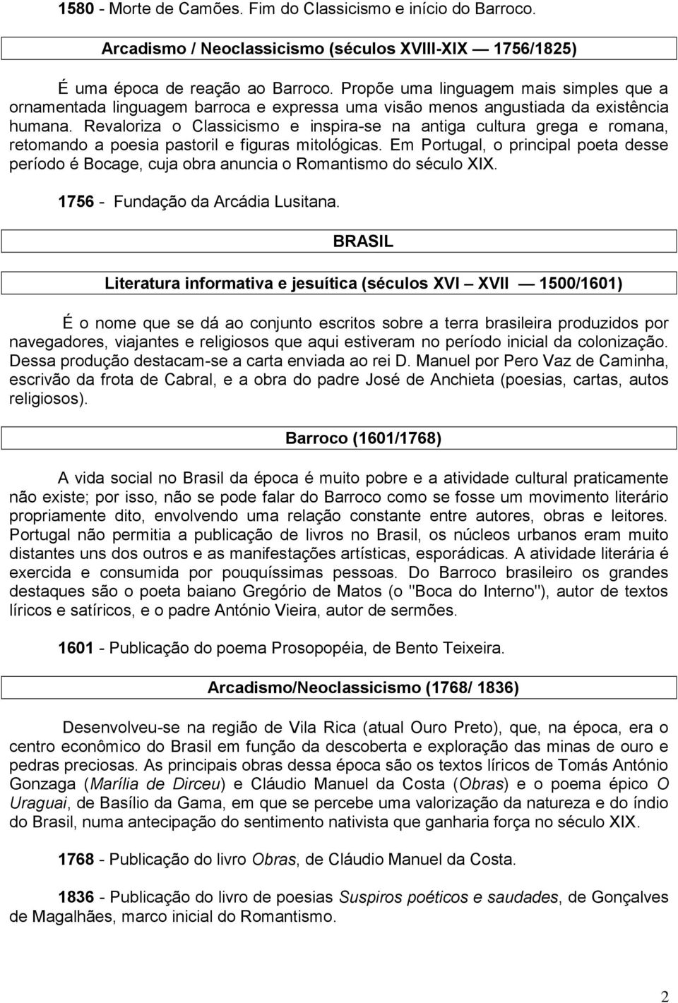 Revaloriza o Classicismo e inspira-se na antiga cultura grega e romana, retomando a poesia pastoril e figuras mitológicas.