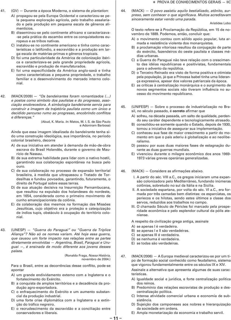 C) instalou-se no continente americano e tinha como características o latifúndio, a escravidão e a produção em larga escala de matérias-primas e gêneros tropicais.