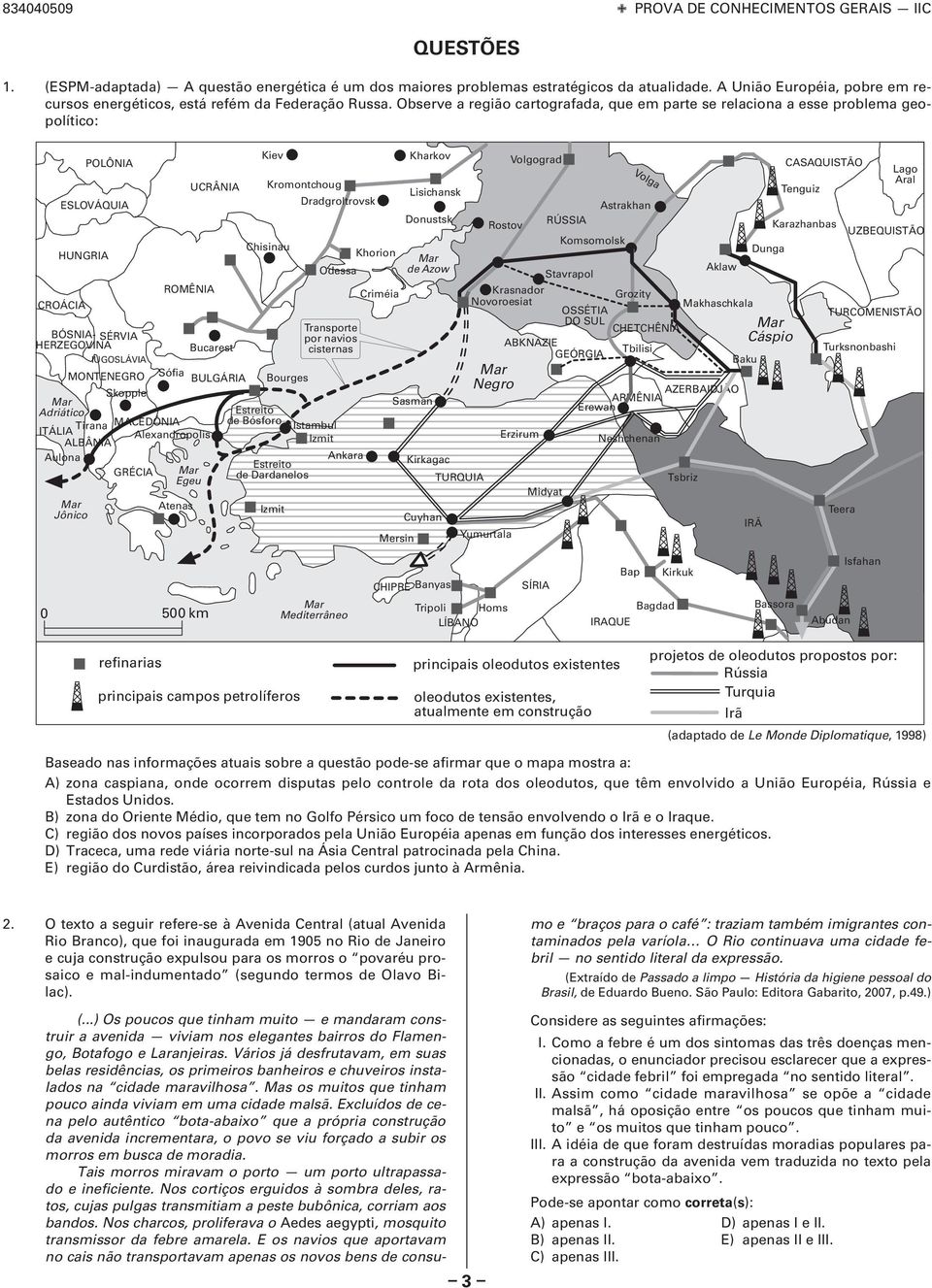 Observe a região cartografada, que em parte se relaciona a esse problema geopolítico: Transporte BÓSNI- SÉRVI por navios HERZEGOVIN Bucarest cisternas IUGOSLÁVI MONTENEGRO Sófia BULGÁRI Bourges