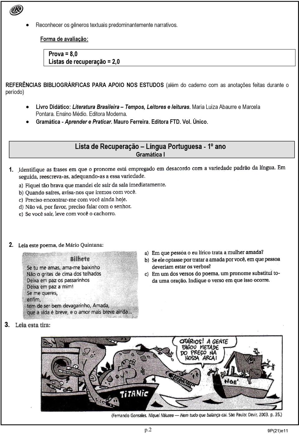 (além do caderno com as anotações feitas durante o período) Livro Didático: Literatura Brasileira Tempos,