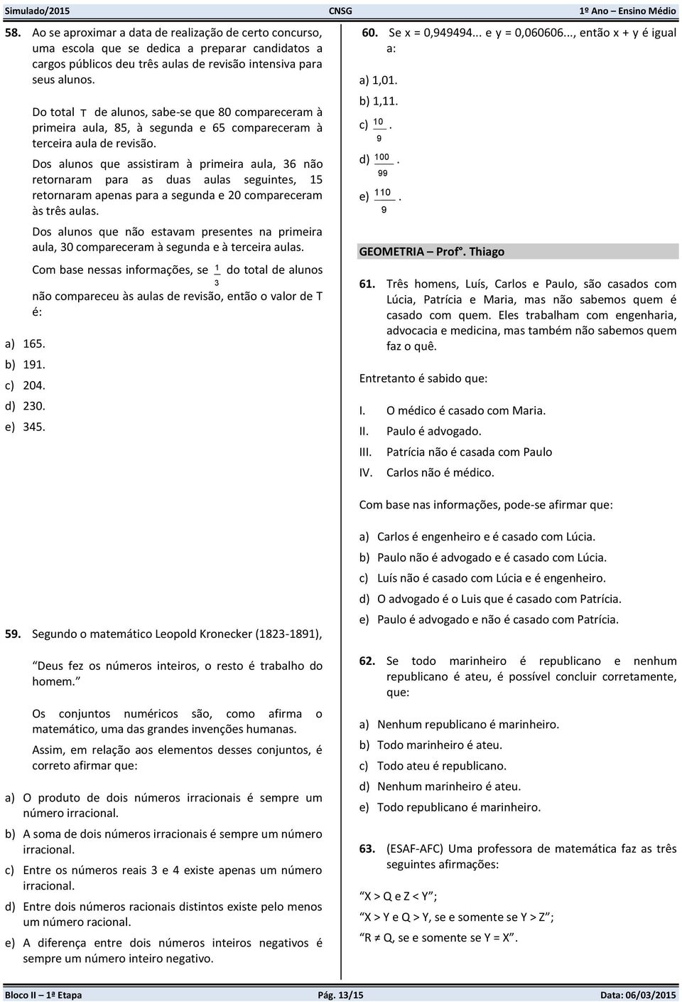 Dos alunos que assistiram à primeira aula, 36 não retornaram para as duas aulas seguintes, 15 retornaram apenas para a segunda e 20 compareceram às três aulas.