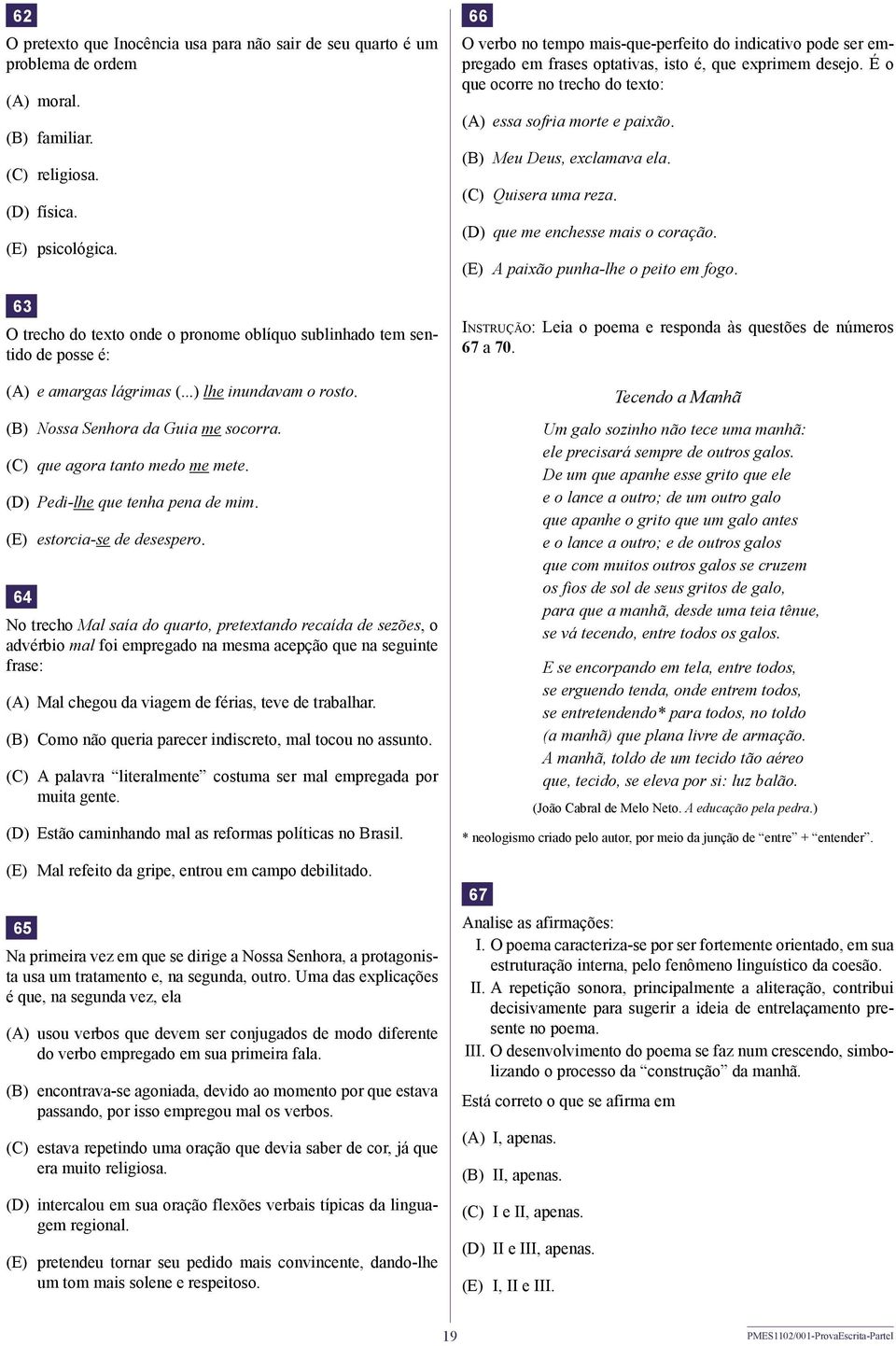 (C) que agora tanto medo me mete. (D) Pedi-lhe que tenha pena de mim. (E) estorcia-se de desespero.