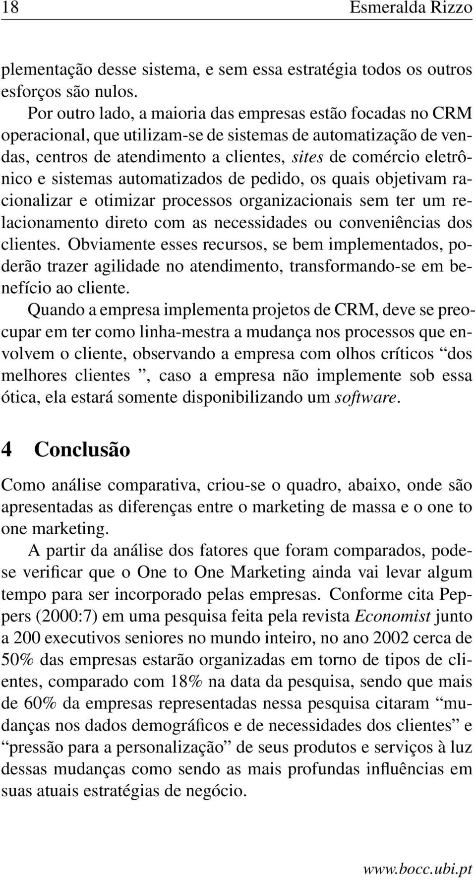 sistemas automatizados de pedido, os quais objetivam racionalizar e otimizar processos organizacionais sem ter um relacionamento direto com as necessidades ou conveniências dos clientes.