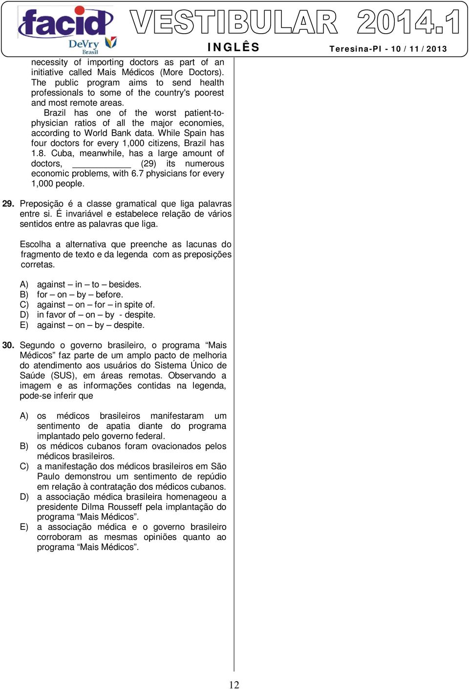 Cuba, meanwhile, has a large amount of doctors, (29) its numerous economic problems, with 6.7 physicians for every 1,000 people. INGLÊS 29. Preposição é a classe gramatical que liga palavras entre si.