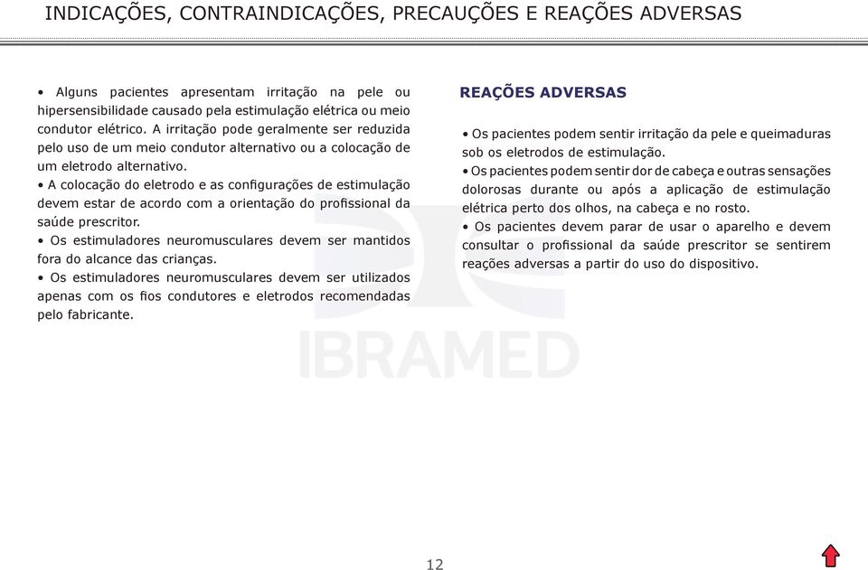 A colocação do eletrodo e as configurações de estimulação devem estar de acordo com a orientação do profissional da saúde prescritor.