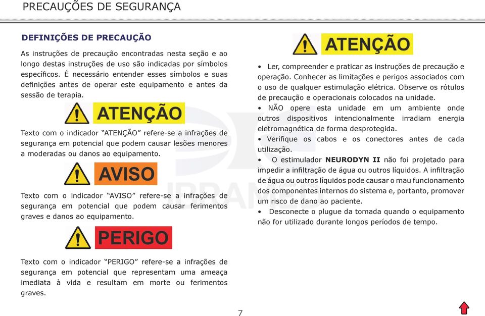 Texto com o indicador Atenção refere-se a infrações de segurança em potencial que podem causar lesões menores a moderadas ou danos ao equipamento.