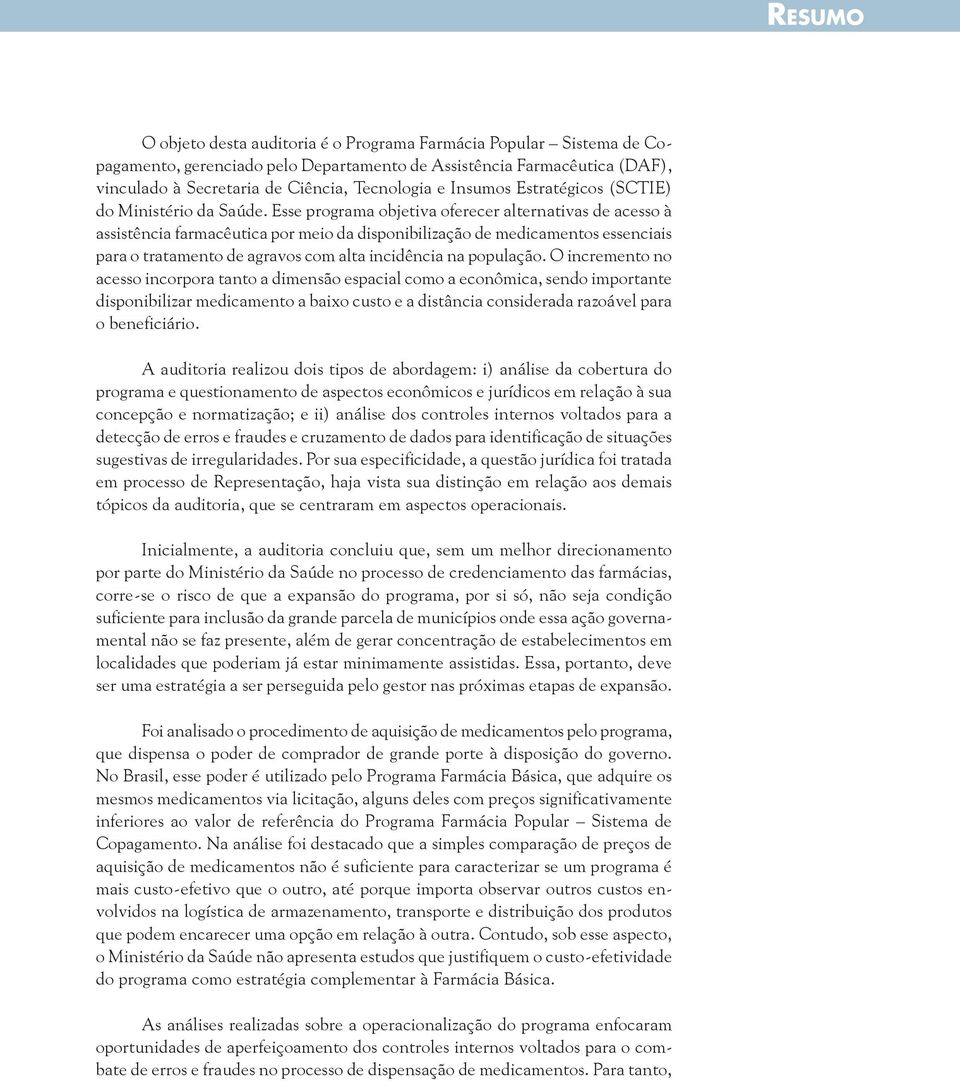 Esse programa objetiva oferecer alternativas de acesso à assistência farmacêutica por meio da disponibilização de medicamentos essenciais para o tratamento de agravos com alta incidência na população.