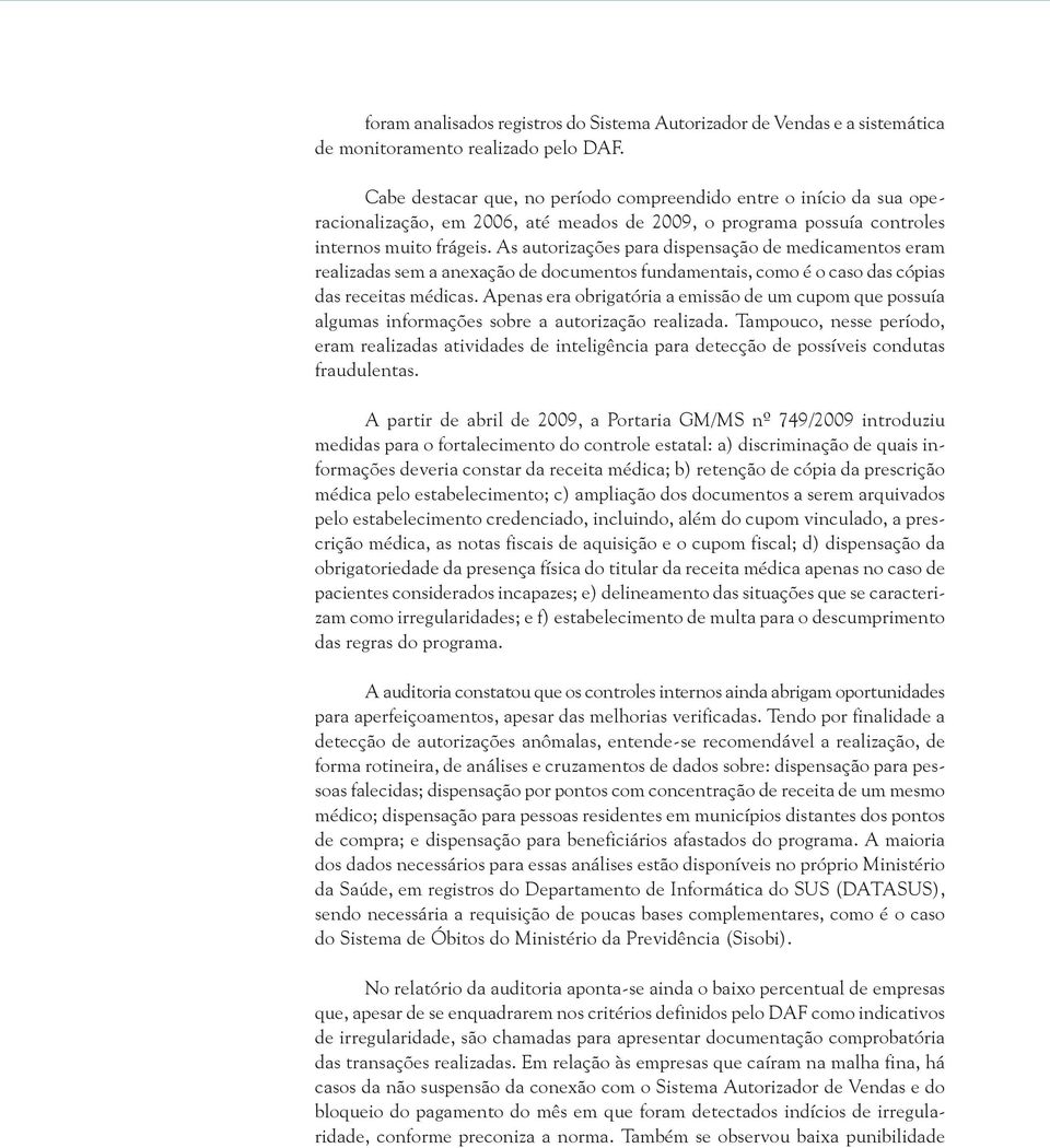 As autorizações para dispensação de medicamentos eram realizadas sem a anexação de documentos fundamentais, como é o caso das cópias das receitas médicas.