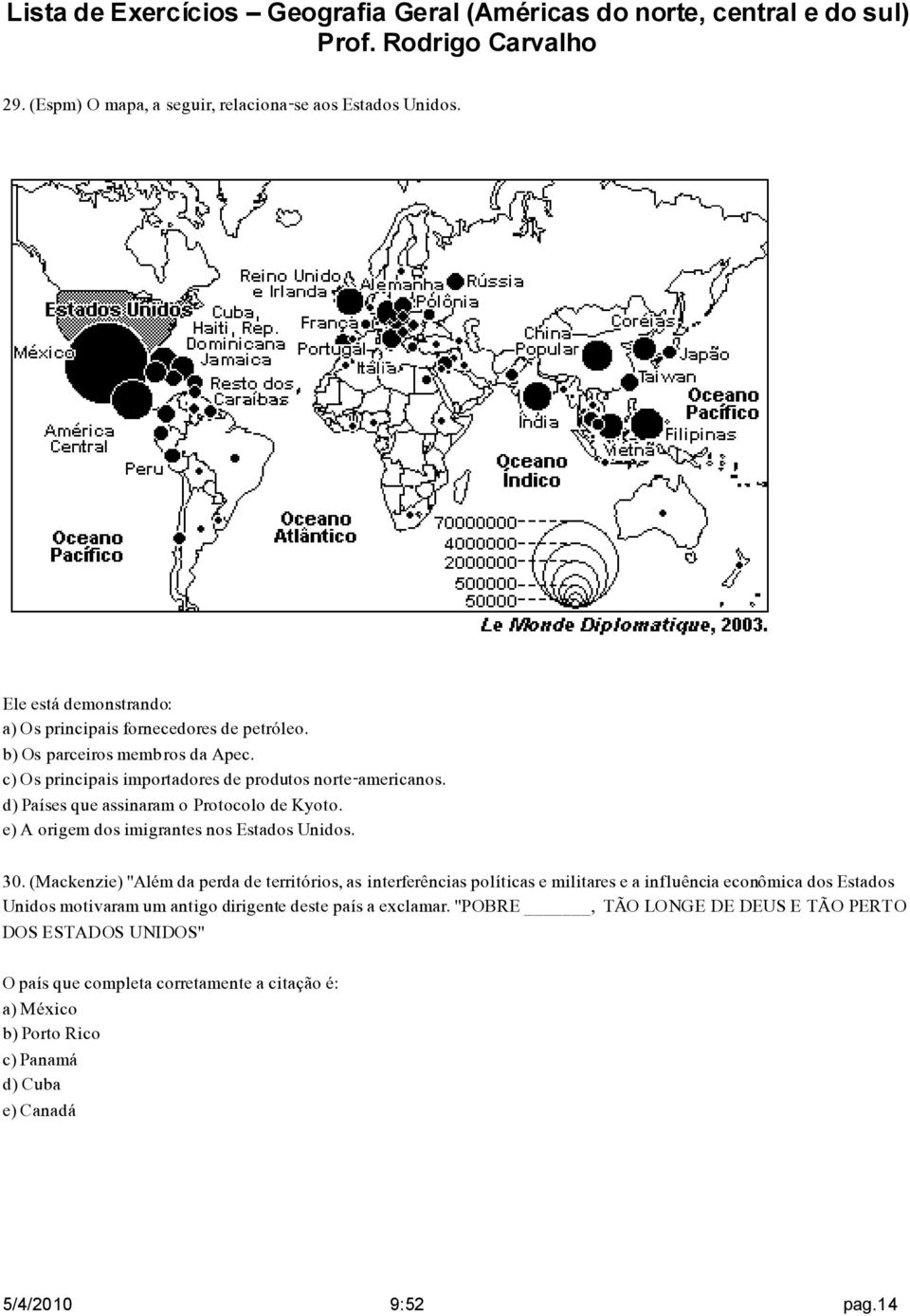 (Mackenzie) "Além da perda de territórios, as interferências políticas e militares e a influência econômica dos Estados Unidos motivaram um antigo dirigente deste país