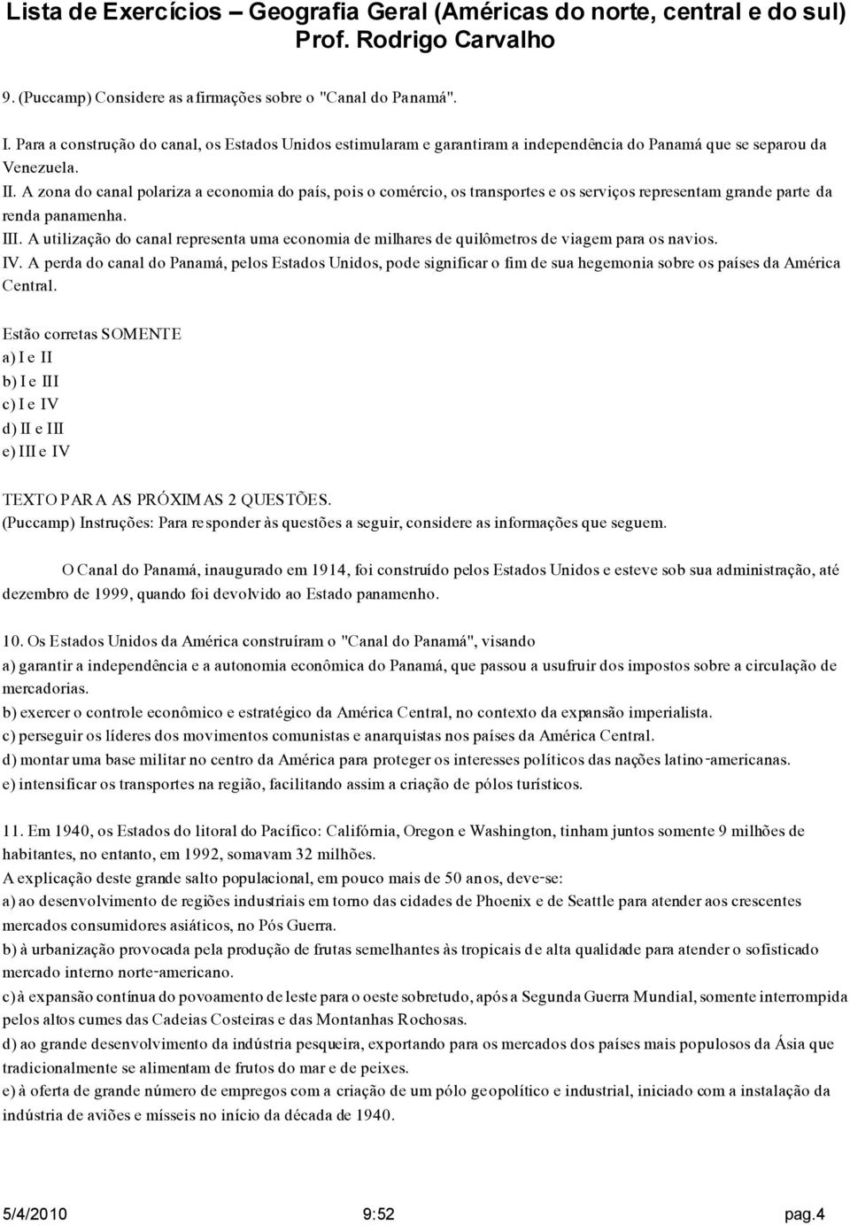 A utilização do canal representa uma economia de milhares de quilômetros de viagem para os navios. IV.