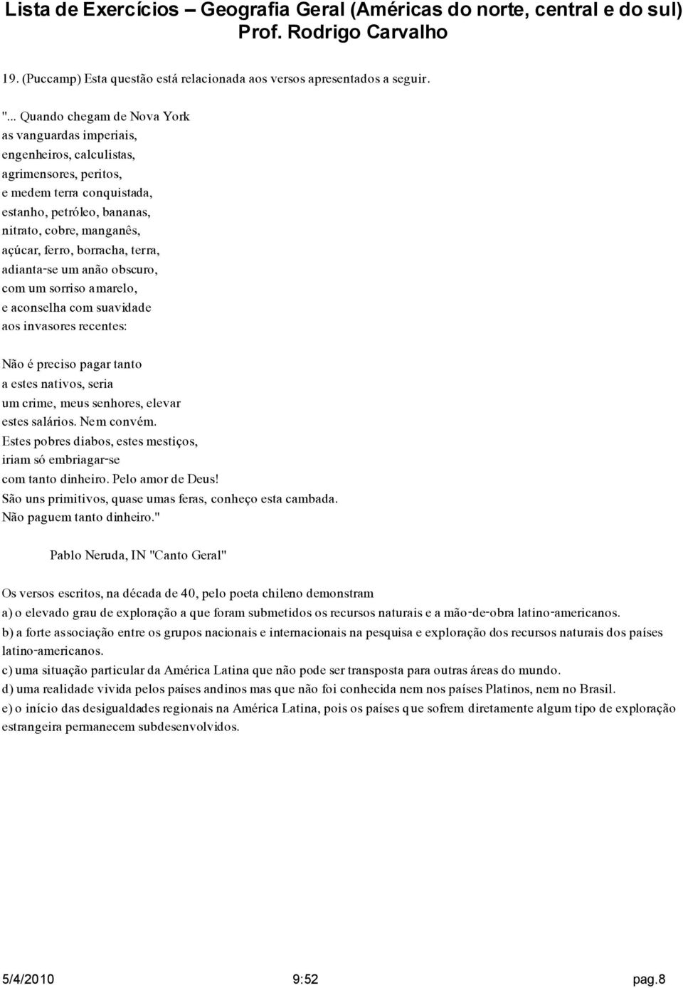 borracha, terra, adianta-se um anão obscuro, com um sorriso amarelo, e aconselha com suavidade aos invasores recentes: Não é preciso pagar tanto a estes nativos, seria um crime, meus senhores, elevar