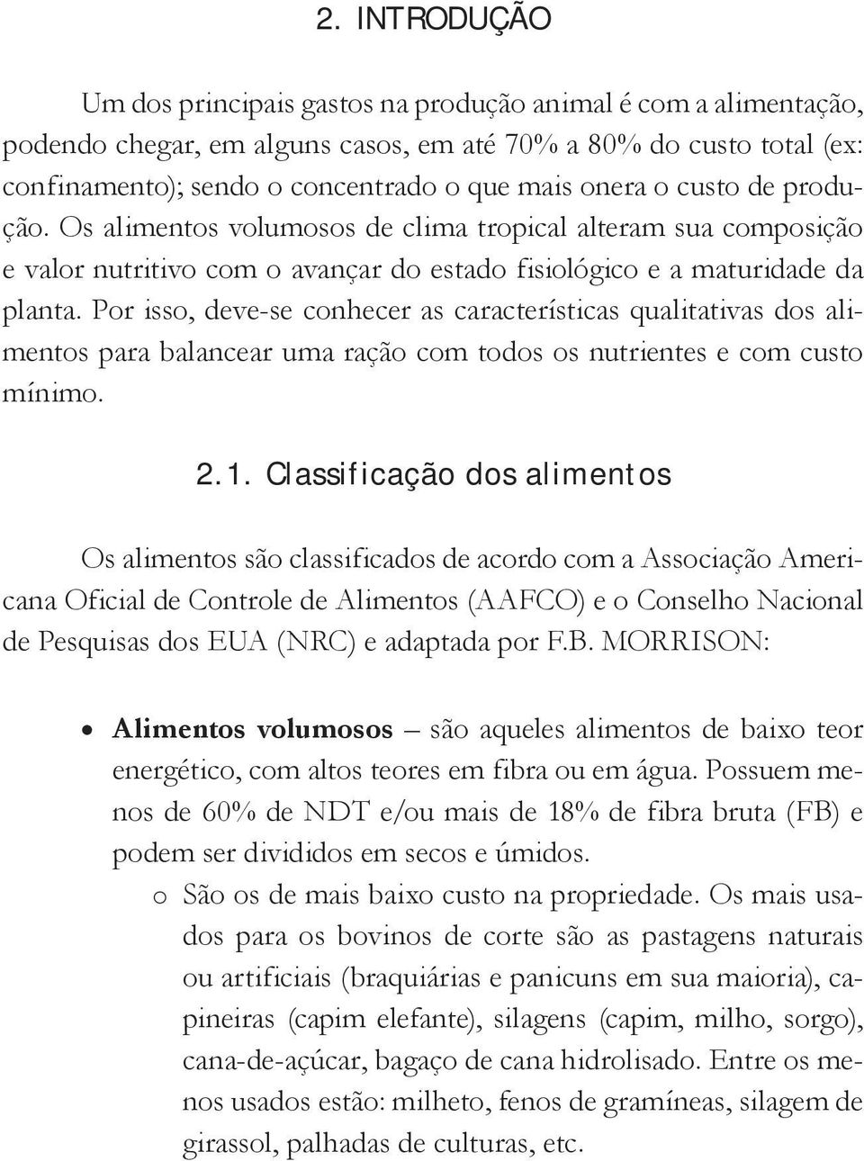 Por isso, deve-se conhecer as características qualitativas dos alimentos para balancear uma ração com todos os nutrientes e com custo mínimo. 2.1.